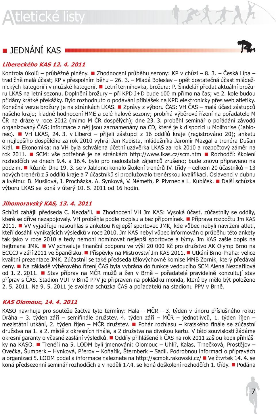 Šindeláø pøedat aktuální brožuru LKAS na letní sezonu. Doplnìní brožury pøi KPD J+D bude 100 m pøímo na èas; ve 2. kole budou pøidány krátké pøekážky.