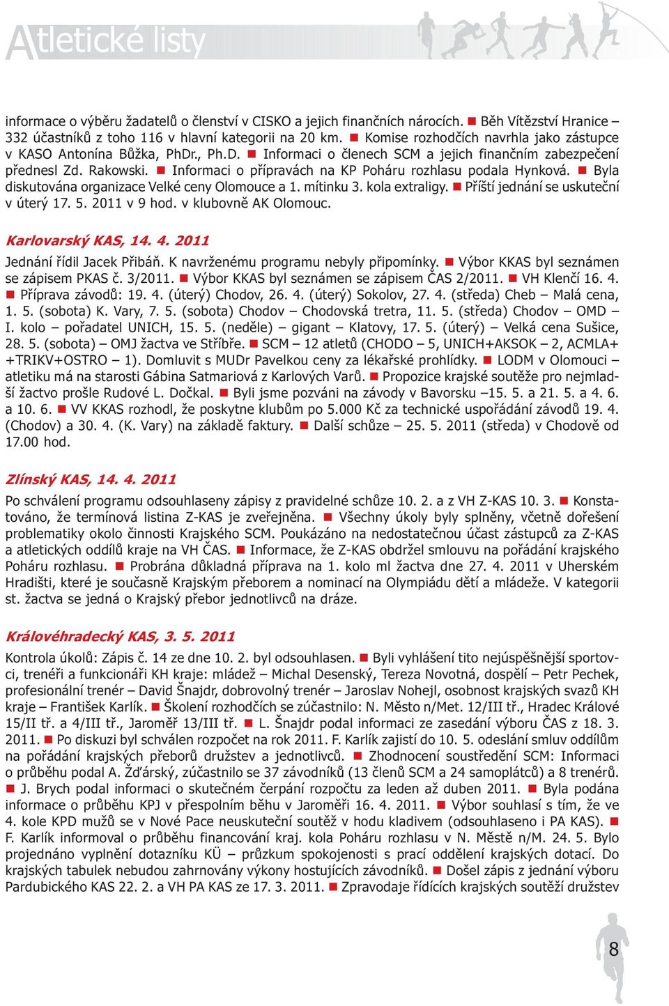 n Informaci o pøípravách na KP Poháru rozhlasu podala Hynková. n Byla diskutována organizace Velké ceny Olomouce a 1. mítinku 3. kola extraligy. n Pøíští jednání se uskuteèní v úterý 17. 5.