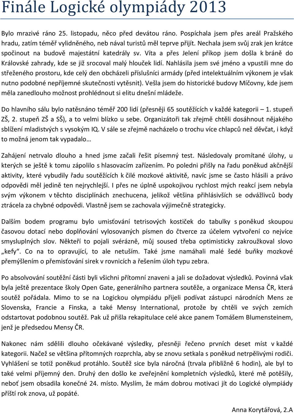 Nahlásila jsem své jméno a vpustili mne do střeženého prostoru, kde celý den obcházeli příslušníci armády (před intelektuálním výkonem je však nutno podobné nepříjemné skutečnosti vytěsnit).