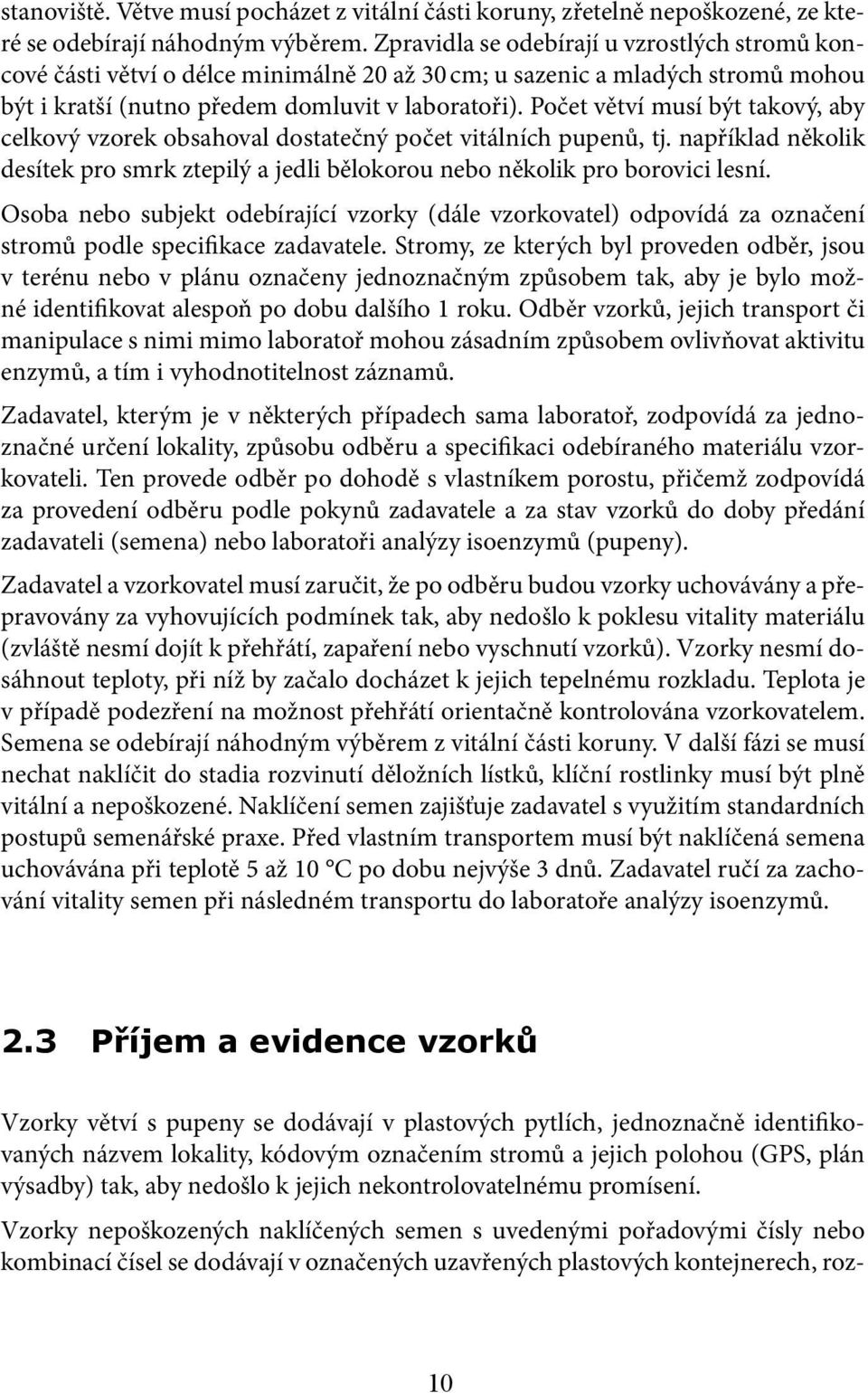 Počet větví musí být takový, aby celkový vzorek obsahoval dostatečný počet vitálních pupenů, tj. například několik desítek pro smrk ztepilý a jedli bělokorou nebo několik pro borovici lesní.