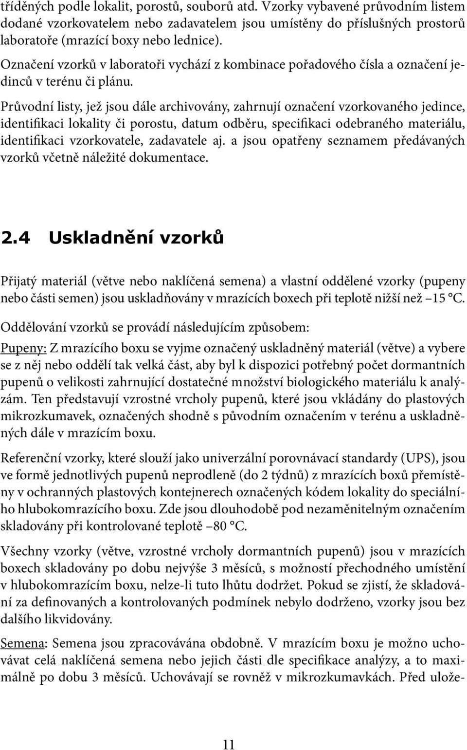 Průvodní listy, jež jsou dále archivovány, zahrnují označení vzorkovaného jedince, identifikaci lokality či porostu, datum odběru, specifikaci odebraného materiálu, identifikaci vzorkovatele,