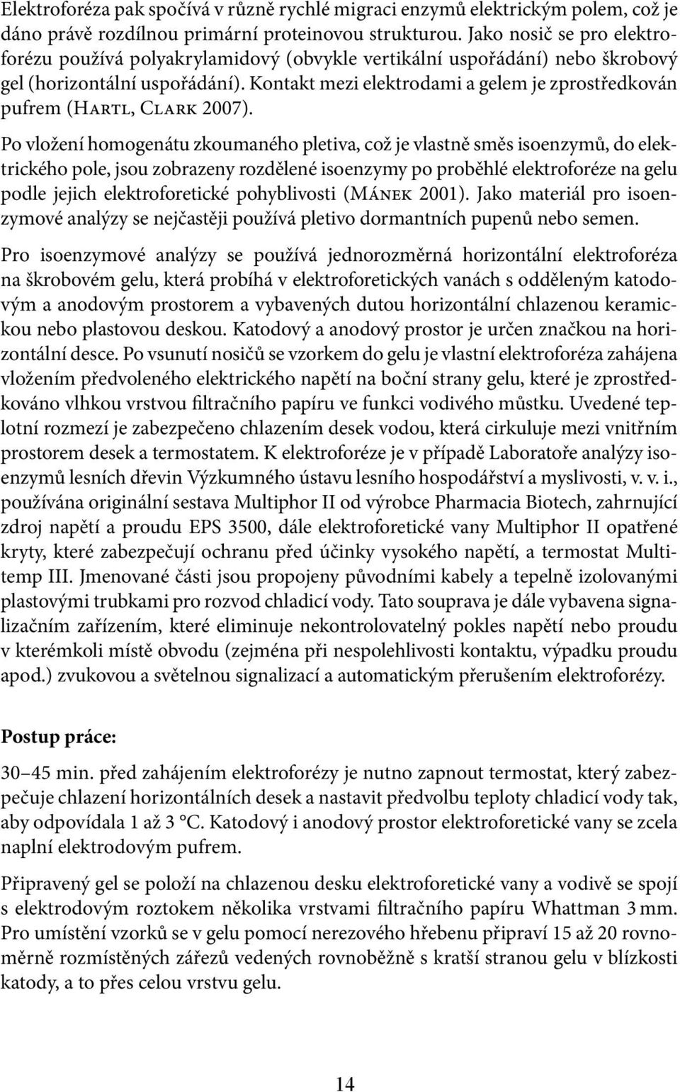 Kontakt mezi elektrodami a gelem je zprostředkován pufrem (Hartl, Clark 2007).