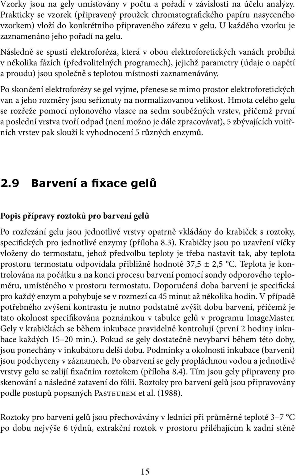 Následně se spustí elektroforéza, která v obou elektroforetických vanách probíhá v několika fázích (předvolitelných programech), jejichž parametry (údaje o napětí a proudu) jsou společně s teplotou