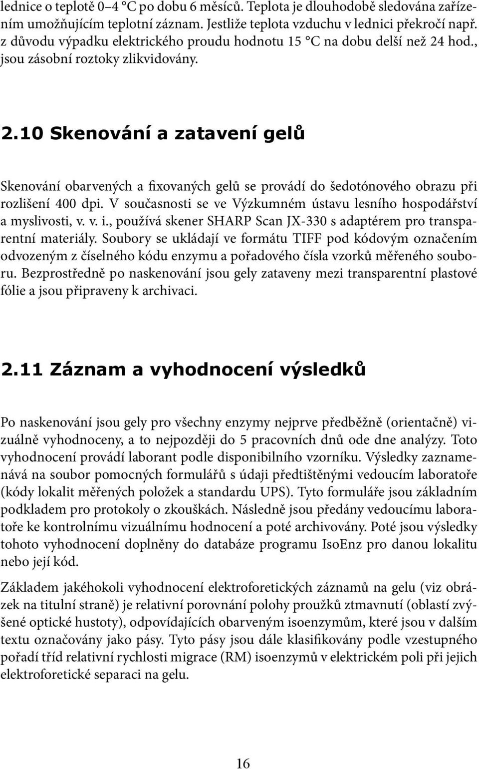 V současnosti se ve Výzkumném ústavu lesního hospodářství a myslivosti, v. v. i., používá skener SHARP Scan JX-330 s adaptérem pro transparentní materiály.