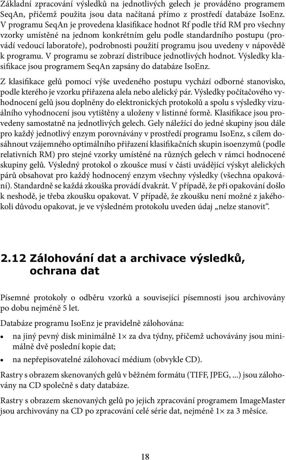 programu jsou uvedeny v nápovědě k programu. V programu se zobrazí distribuce jednotlivých hodnot. Výsledky klasifikace jsou programem SeqAn zapsány do databáze IsoEnz.