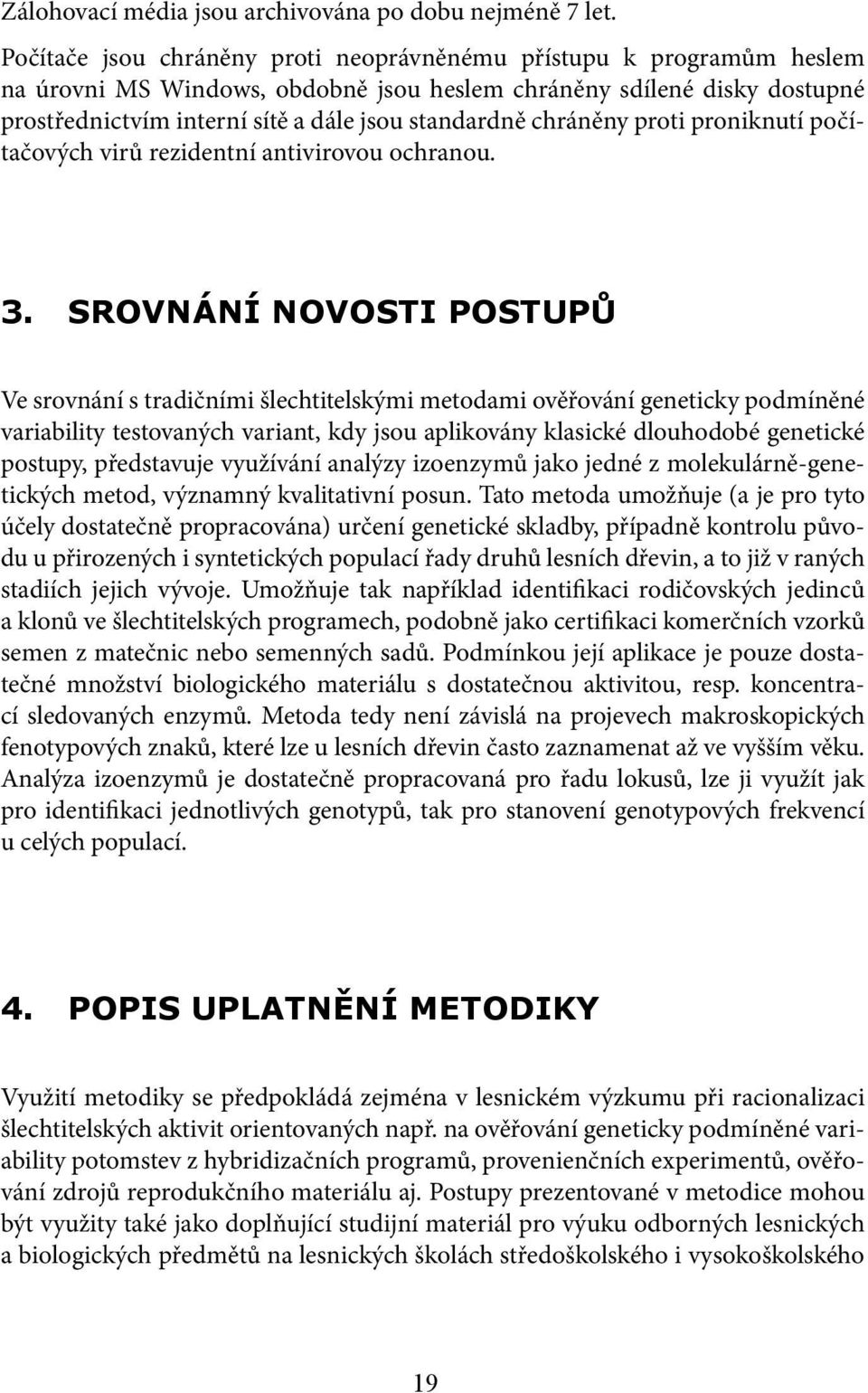 chráněny proti proniknutí počítačových virů rezidentní antivirovou ochranou. 3.