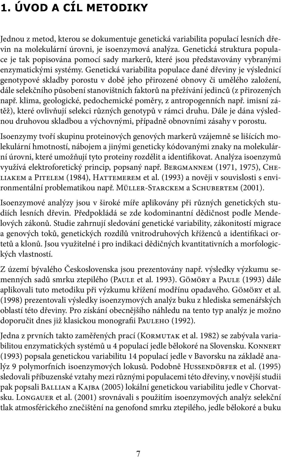 Genetická variabilita populace dané dřeviny je výslednicí genotypové skladby porostu v době jeho přirozené obnovy či umělého založení, dále selekčního působení stanovištních faktorů na přežívání