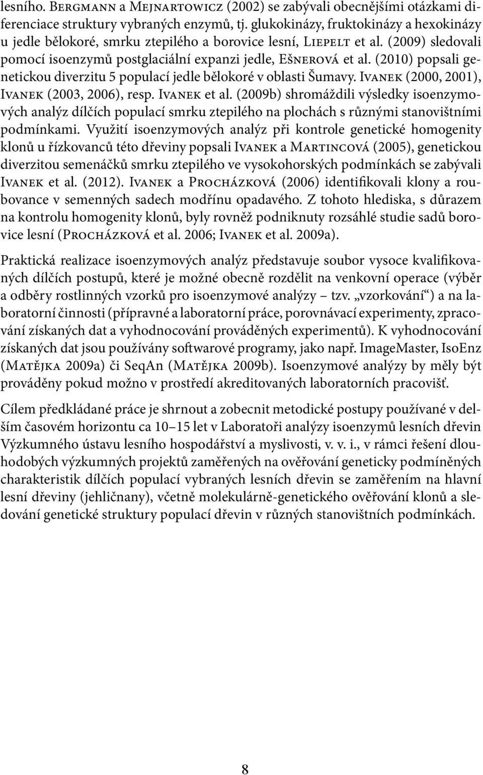 (2010) popsali genetickou diverzitu 5 populací jedle bělokoré v oblasti Šumavy. Ivanek (2000, 2001), Ivanek (2003, 2006), resp. Ivanek et al.