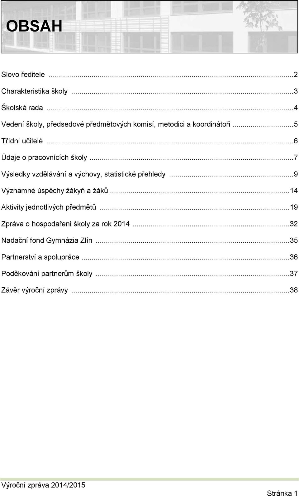 .. 7 Výsledky vzdělávání a výchovy, statistické přehledy... 9 Významné úspěchy žákyň a žáků... 14 Aktivity jednotlivých předmětů.