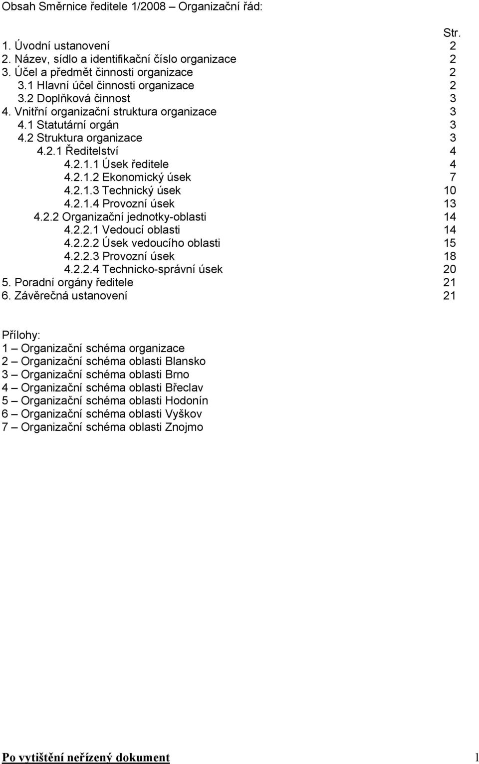 2.1.2 Ekonomický úsek 7 4.2.1.3 Technický úsek 10 4.2.1.4 Provozní úsek 13 4.2.2 Organizační jednotky-oblasti 14 4.2.2.1 Vedoucí oblasti 14 4.2.2.2 Úsek vedoucího oblasti 15 4.2.2.3 Provozní úsek 18 4.