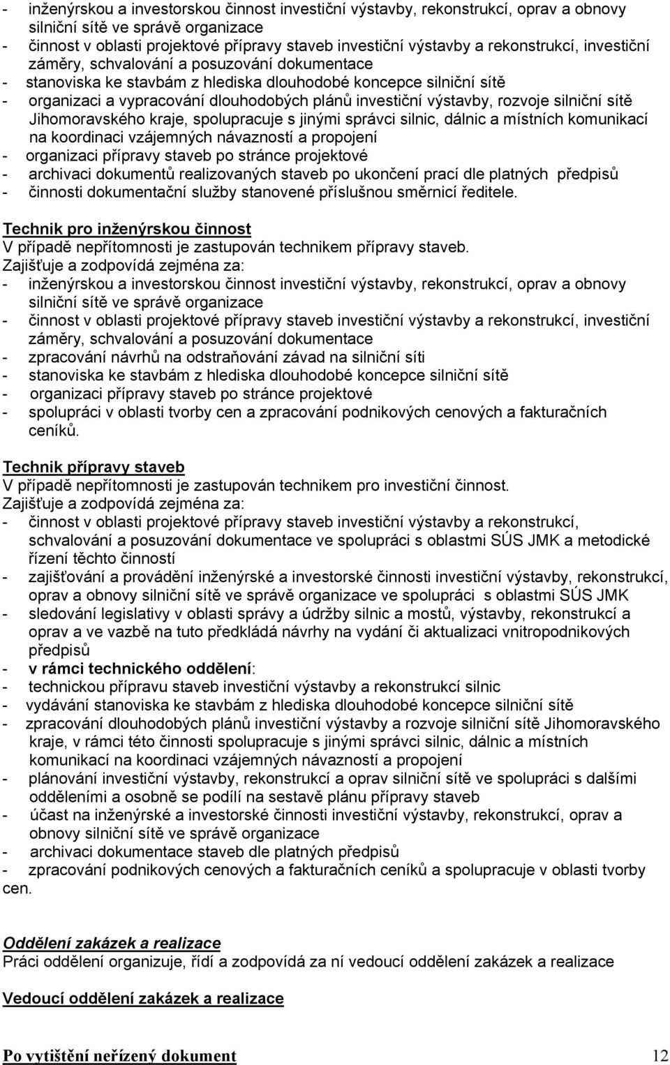 výstavby, rozvoje silniční sítě Jihomoravského kraje, spolupracuje s jinými správci silnic, dálnic a místních komunikací na koordinaci vzájemných návazností a propojení - organizaci přípravy staveb