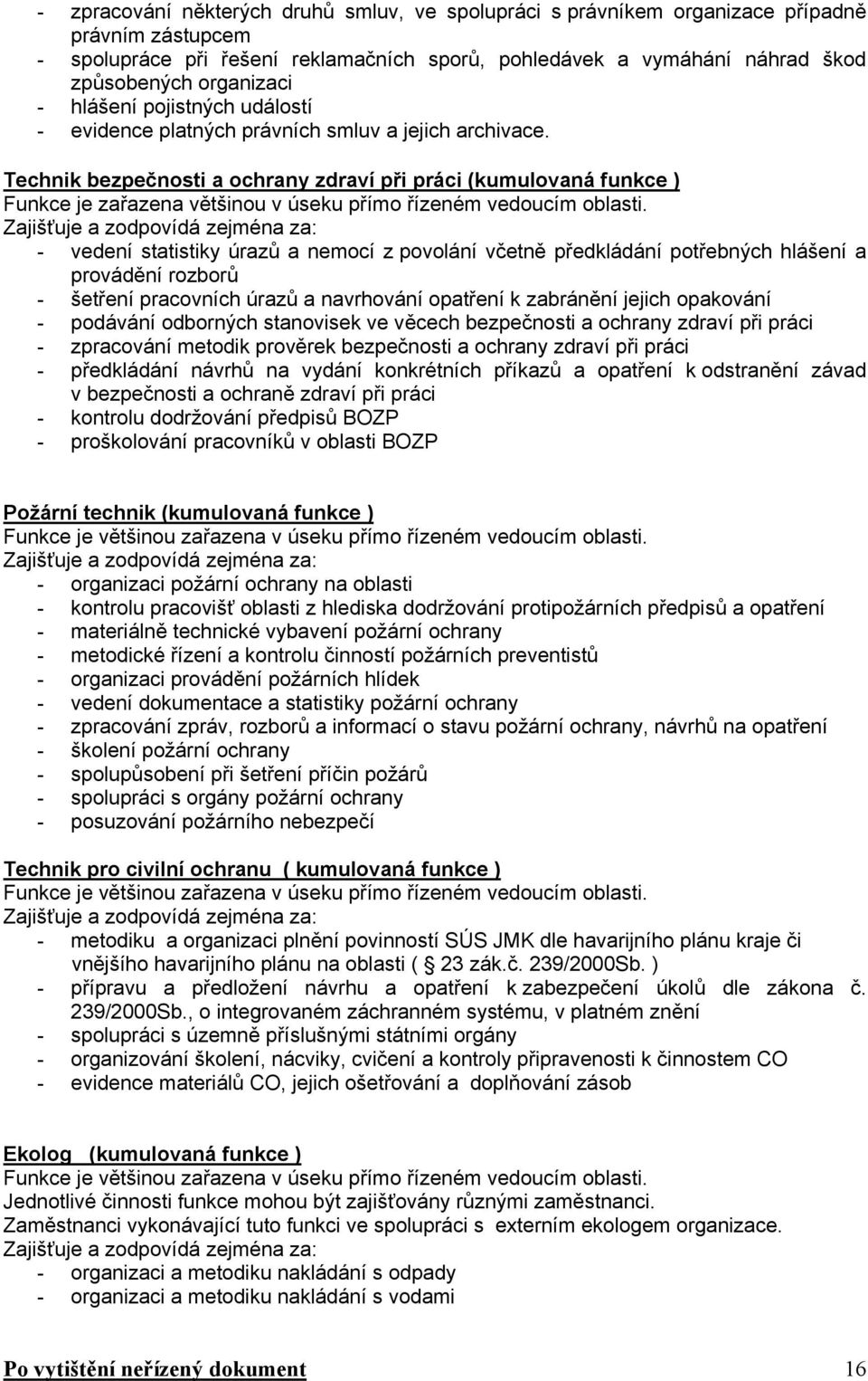 Technik bezpečnosti a ochrany zdraví při práci (kumulovaná funkce ) Funkce je zařazena většinou v úseku přímo řízeném vedoucím oblasti.