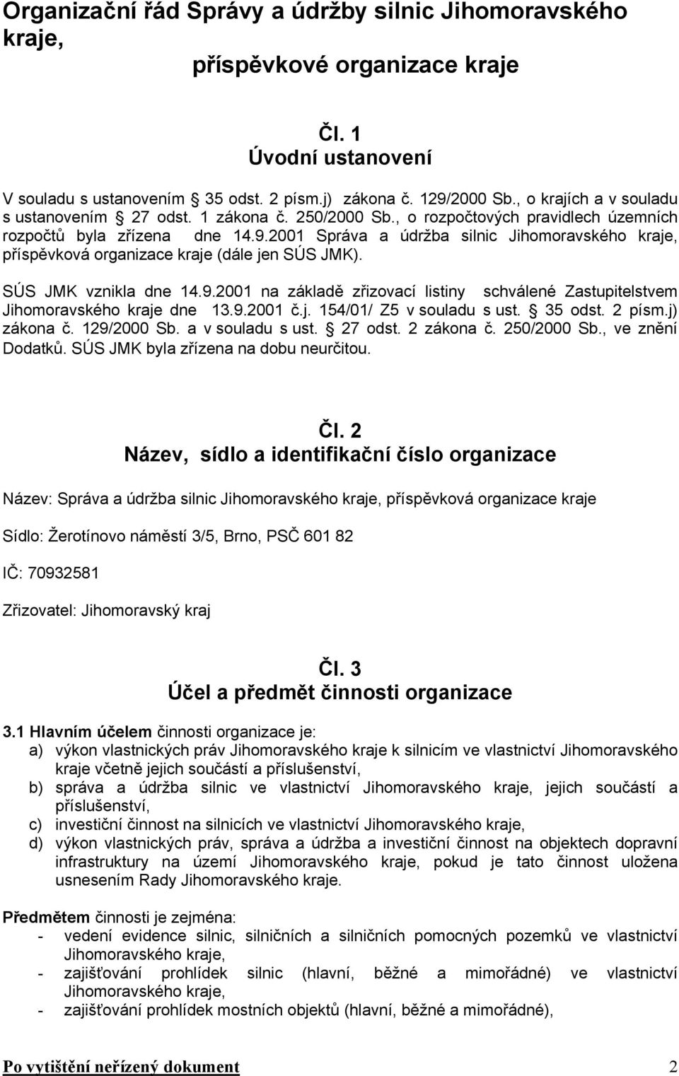 2001 Správa a údržba silnic Jihomoravského kraje, příspěvková organizace kraje (dále jen SÚS JMK). SÚS JMK vznikla dne 14.9.