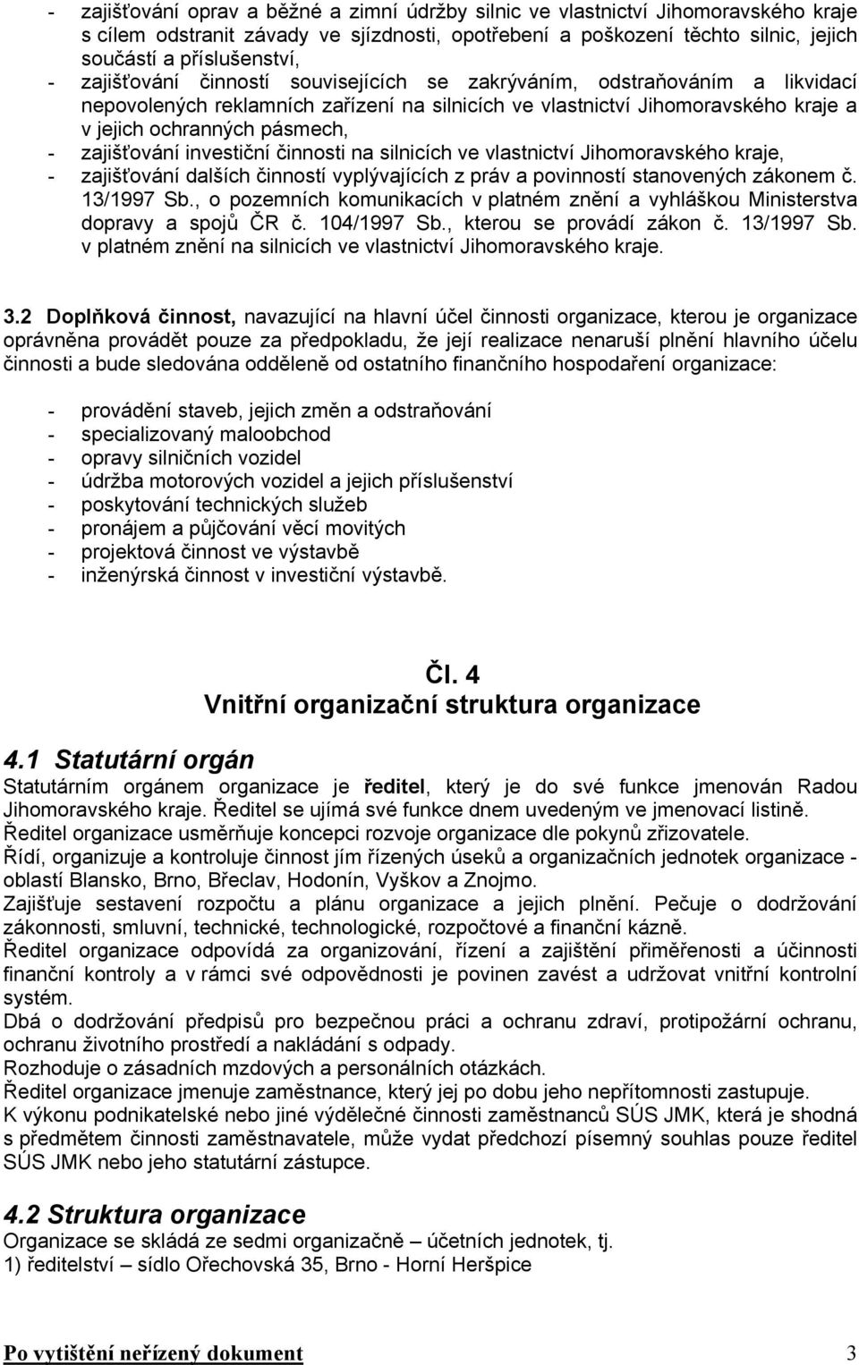 zajišťování investiční činnosti na silnicích ve vlastnictví Jihomoravského kraje, - zajišťování dalších činností vyplývajících z práv a povinností stanovených zákonem č. 13/1997 Sb.