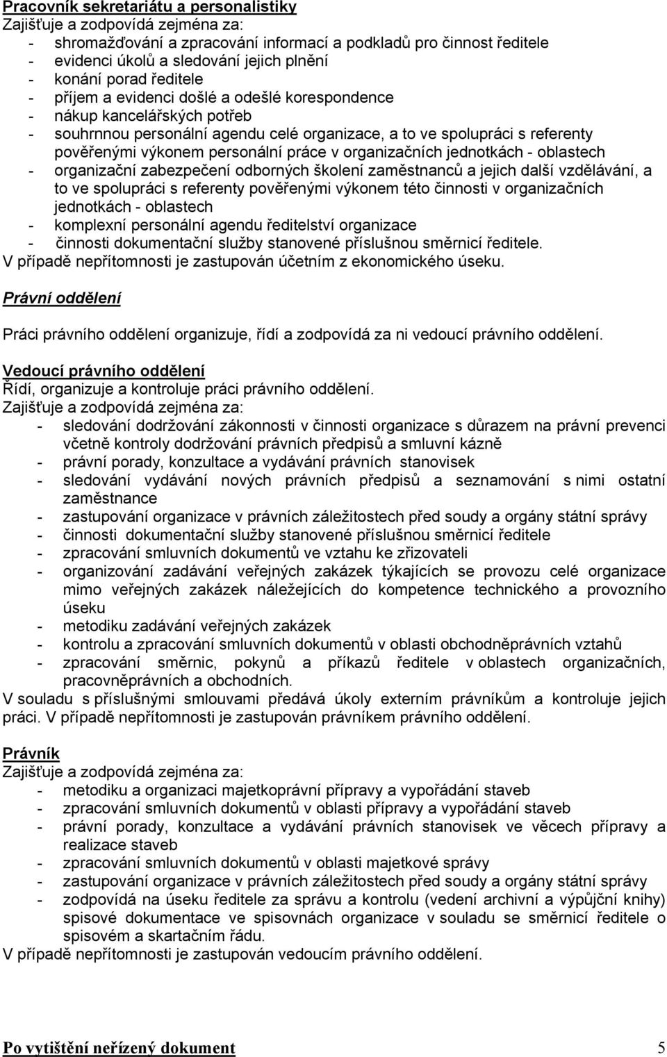 - oblastech - organizační zabezpečení odborných školení zaměstnanců a jejich další vzdělávání, a to ve spolupráci s referenty pověřenými výkonem této činnosti v organizačních jednotkách - oblastech -