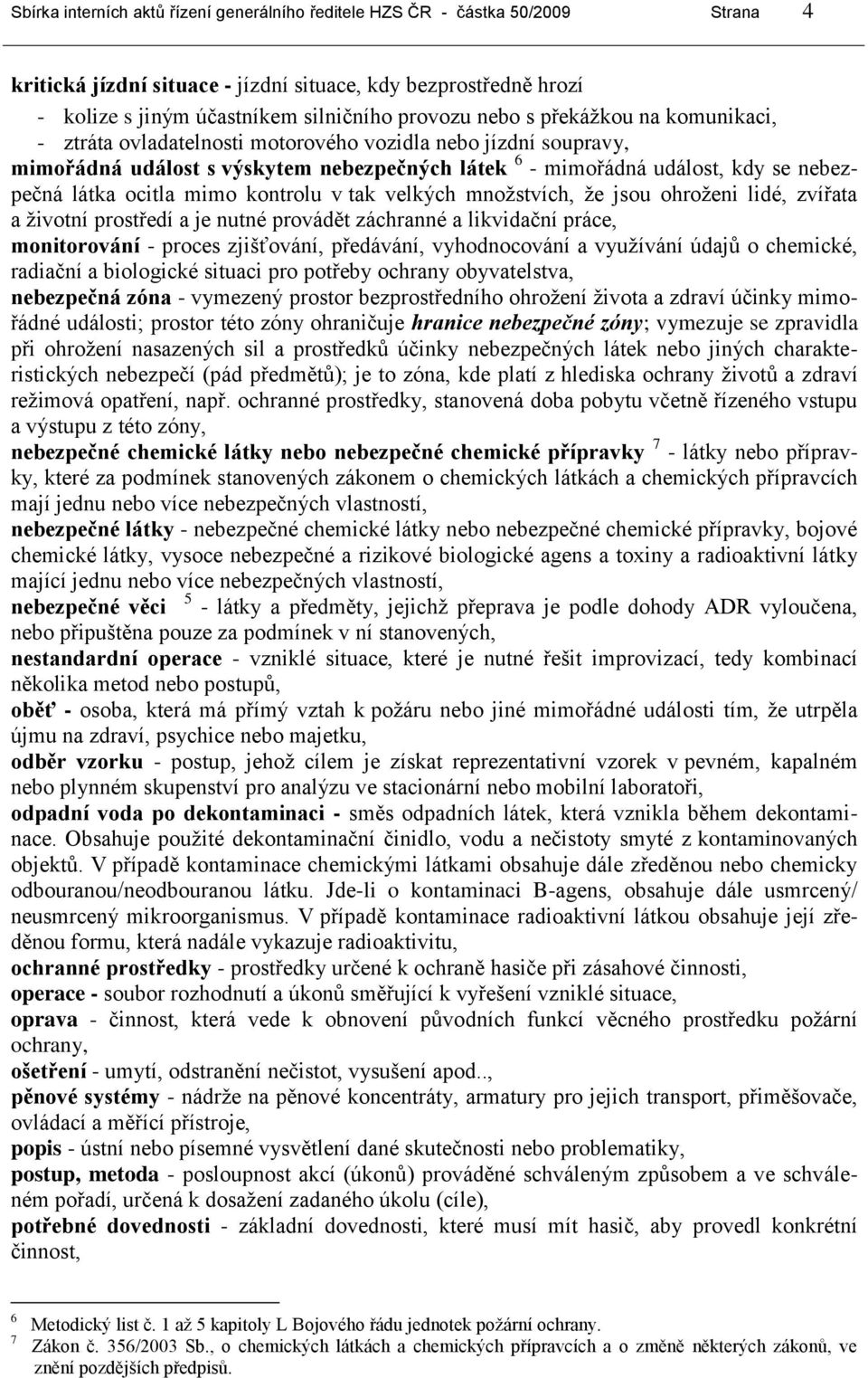 mimo kontrolu v tak velkých množstvích, že jsou ohroženi lidé, zvířata a životní prostředí a je nutné provádět záchranné a likvidační práce, monitorování - proces zjišťování, předávání, vyhodnocování