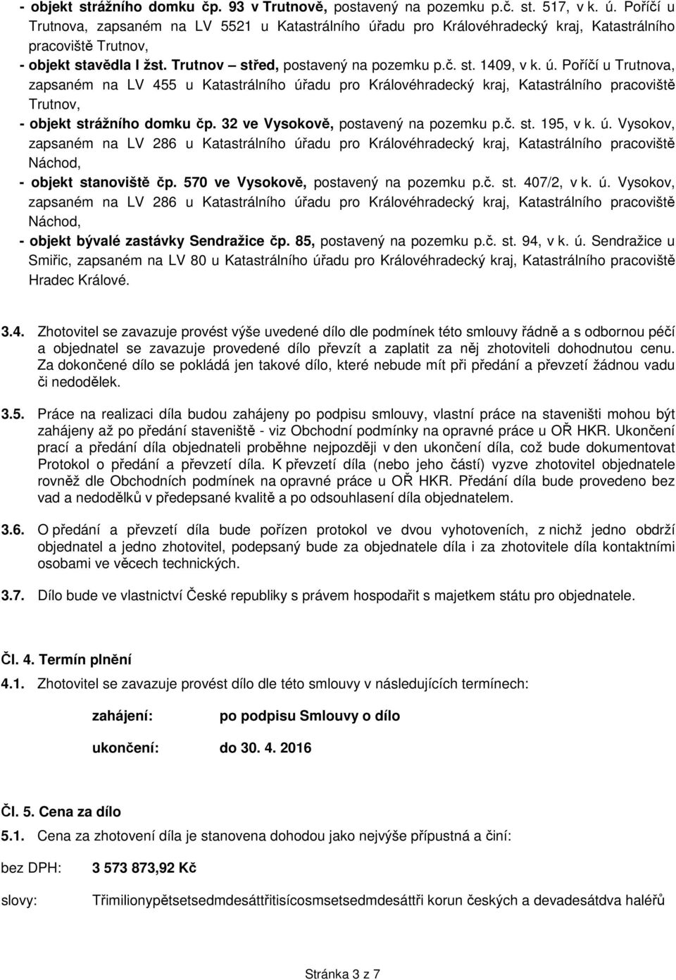 ú. Poříčí u Trutnova, zapsaném na LV 455 u Katastrálního úřadu pro Královéhradecký kraj, Katastrálního pracoviště Trutnov, - objekt strážního domku čp. 32 ve Vysokově, postavený na pozemku p.č. st. 195, v k.