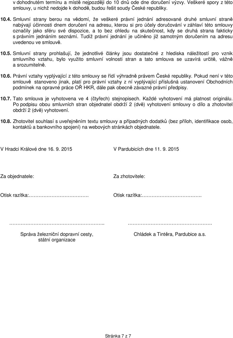 jako sféru své dispozice, a to bez ohledu na skutečnost, kdy se druhá strana fakticky s právním jednáním seznámí. Tudíž právní jednání je učiněno již samotným doručením na adresu uvedenou ve smlouvě.