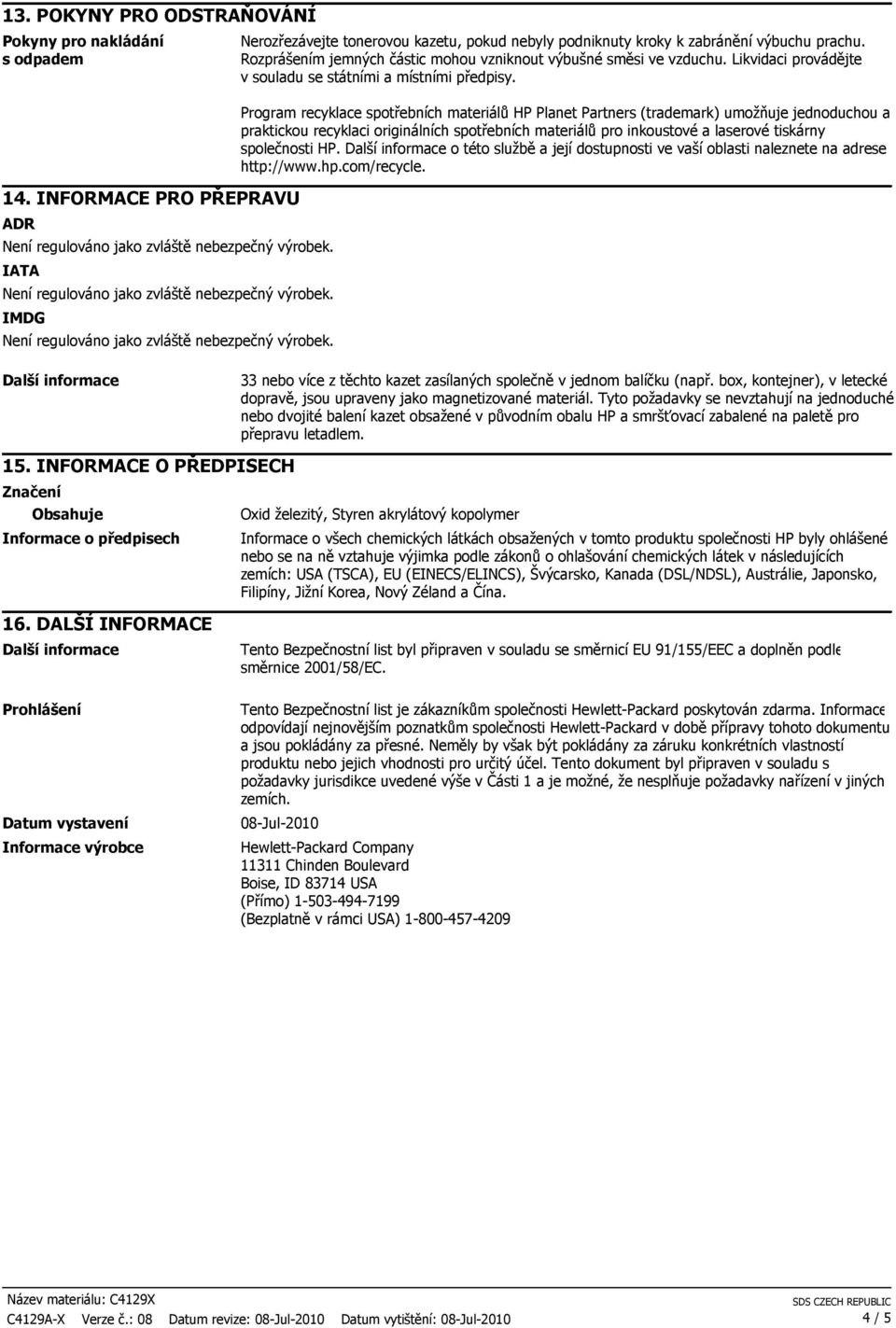 Program recyklace spotřebních materiálů HP Planet Partners (trademark) umožňuje jednoduchou a praktickou recyklaci originálních spotřebních materiálů pro inkoustové a laserové tiskárny společnosti HP.