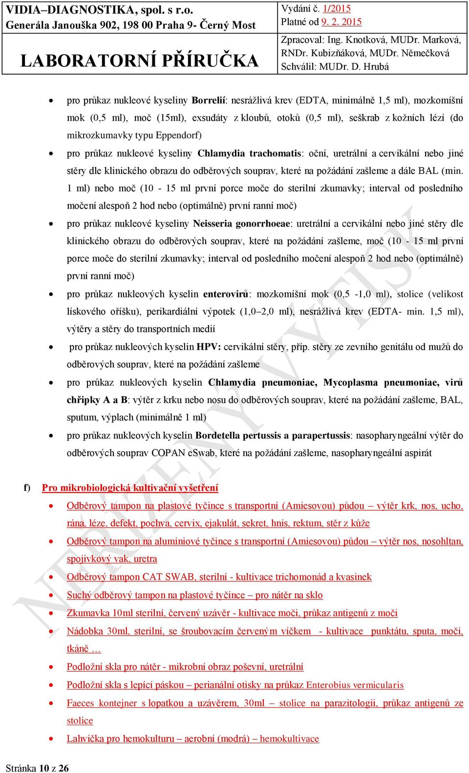 1 ml) nebo moč (10-15 ml první porce moče do sterilní zkumavky; interval od posledního močení alespoň 2 hod nebo (optimálně) první ranní moč) pro průkaz nukleové kyseliny Neisseria gonorrhoeae: