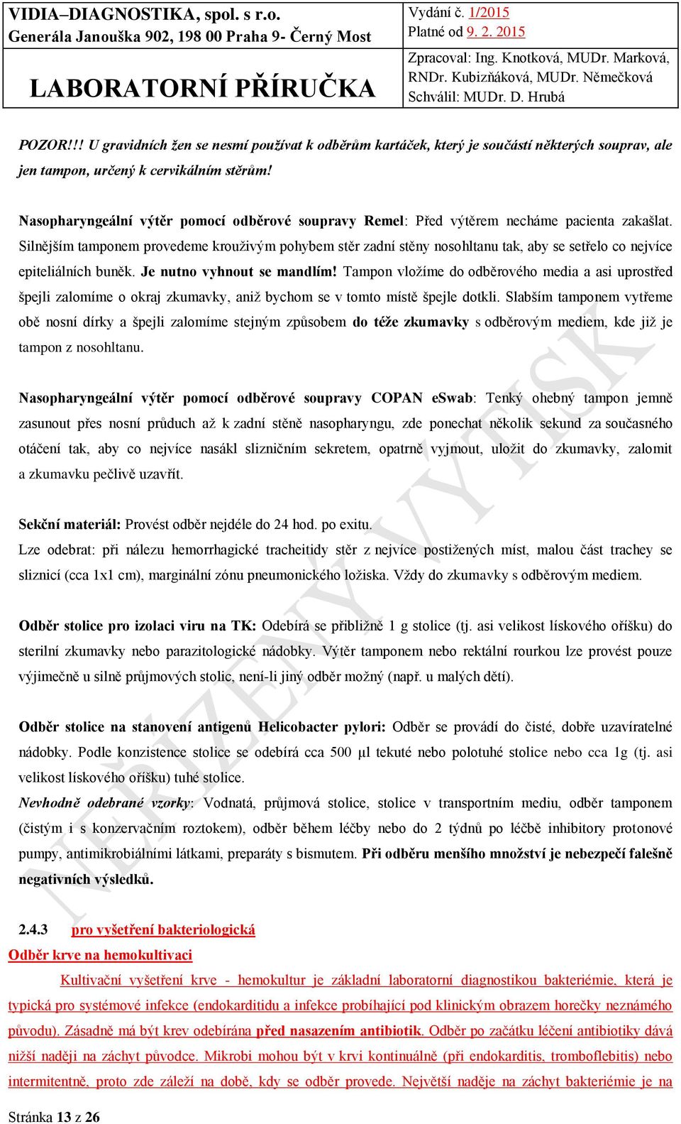 Silnějším tamponem provedeme krouživým pohybem stěr zadní stěny nosohltanu tak, aby se setřelo co nejvíce epiteliálních buněk. Je nutno vyhnout se mandlím!