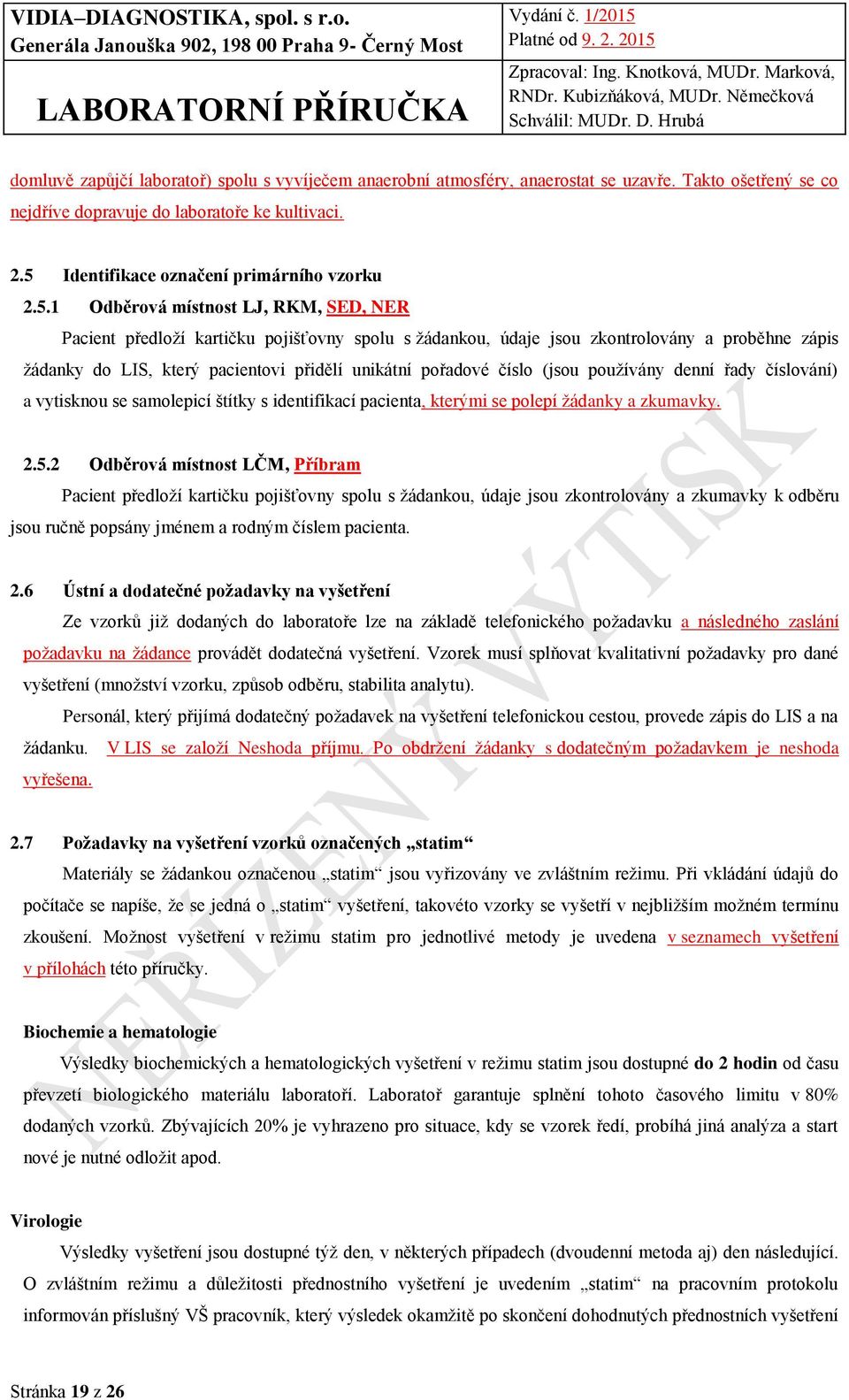 který pacientovi přidělí unikátní pořadové číslo (jsou používány denní řady číslování) a vytisknou se samolepicí štítky s identifikací pacienta, kterými se polepí žádanky a zkumavky. 2.5.