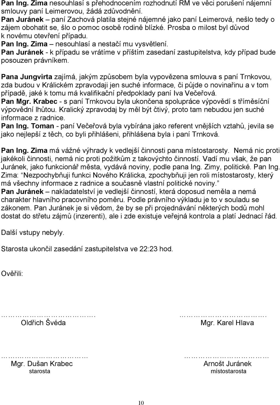 Zima nesouhlasí a nestačí mu vysvětlení. Pan Juránek - k případu se vrátíme v příštím zasedaní zastupitelstva, kdy případ bude posouzen právníkem.