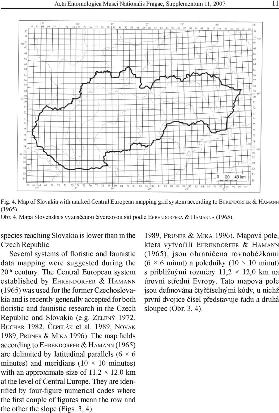 The Central European system established by EHRENDORFER & HAMANN (1965) was used for the former Czechoslovakia and is recently generally accepted for both floristic and faunistic research in the Czech