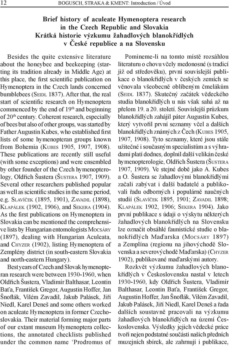 the Czech lands concerned bumblebees (SEIDL 1837). After that, the real start of scientific research on Hymenoptera commenced by the end of 19 th and beginning of 20 th century.