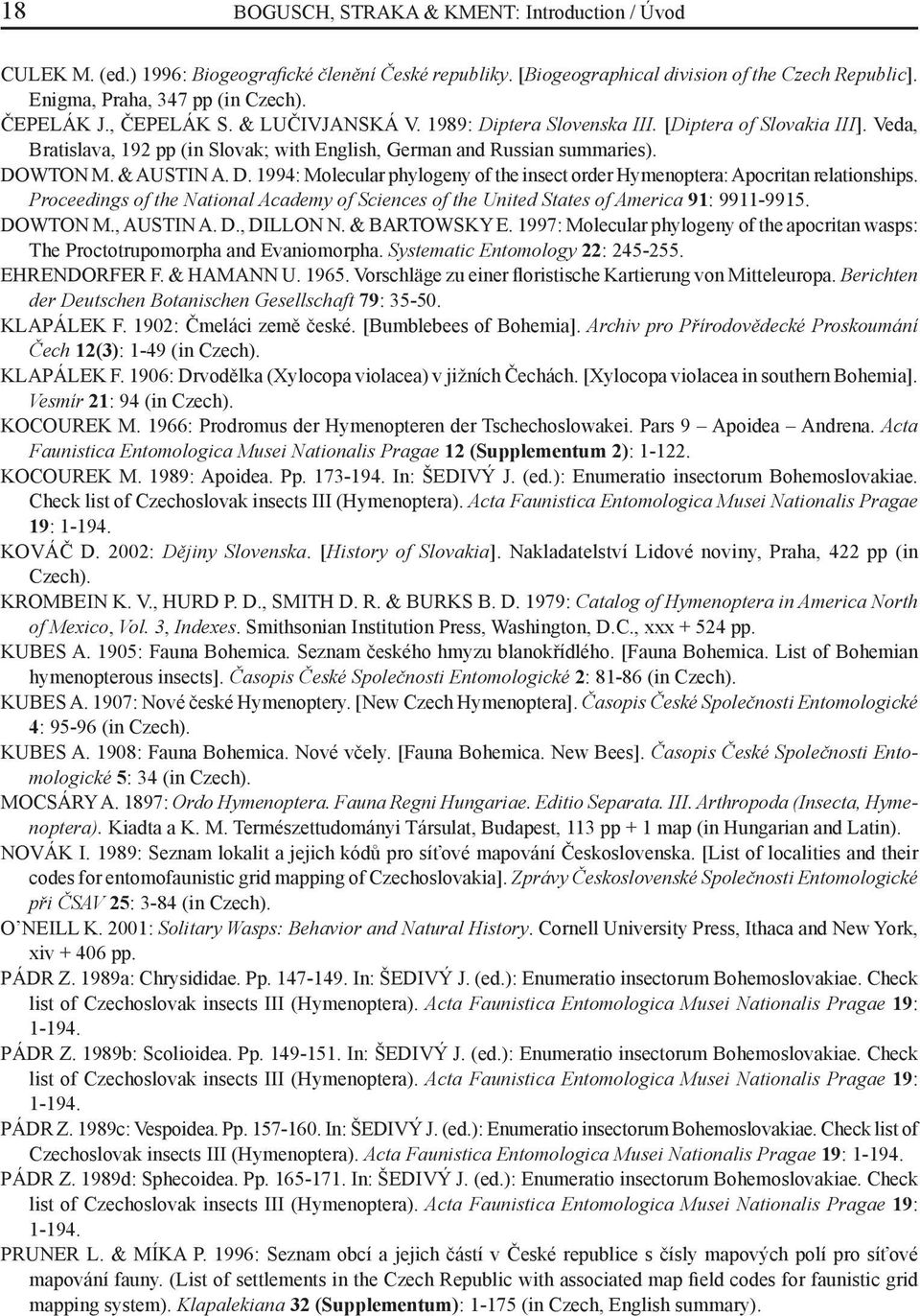 D. 1994: Molecular phylogeny of the insect order Hymenoptera: Apocritan relationships. Proceedings of the National Academy of Sciences of the United States of America 91: 9911-9915. DOWTON M.