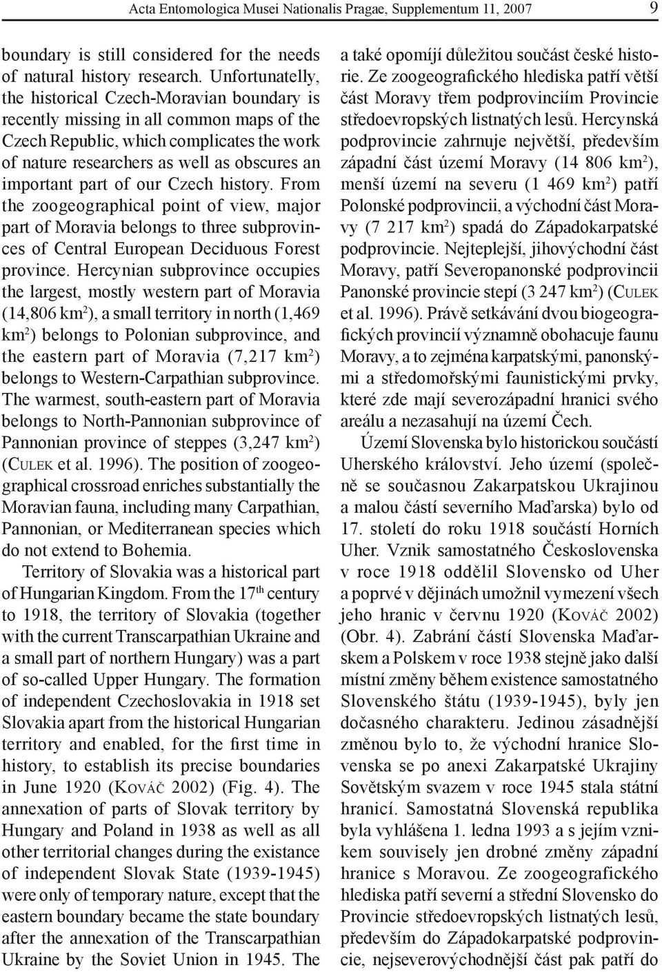 part of our Czech history. From the zoogeographical point of view, major part of Moravia belongs to three subprovinces of Central European Deciduous Forest province.