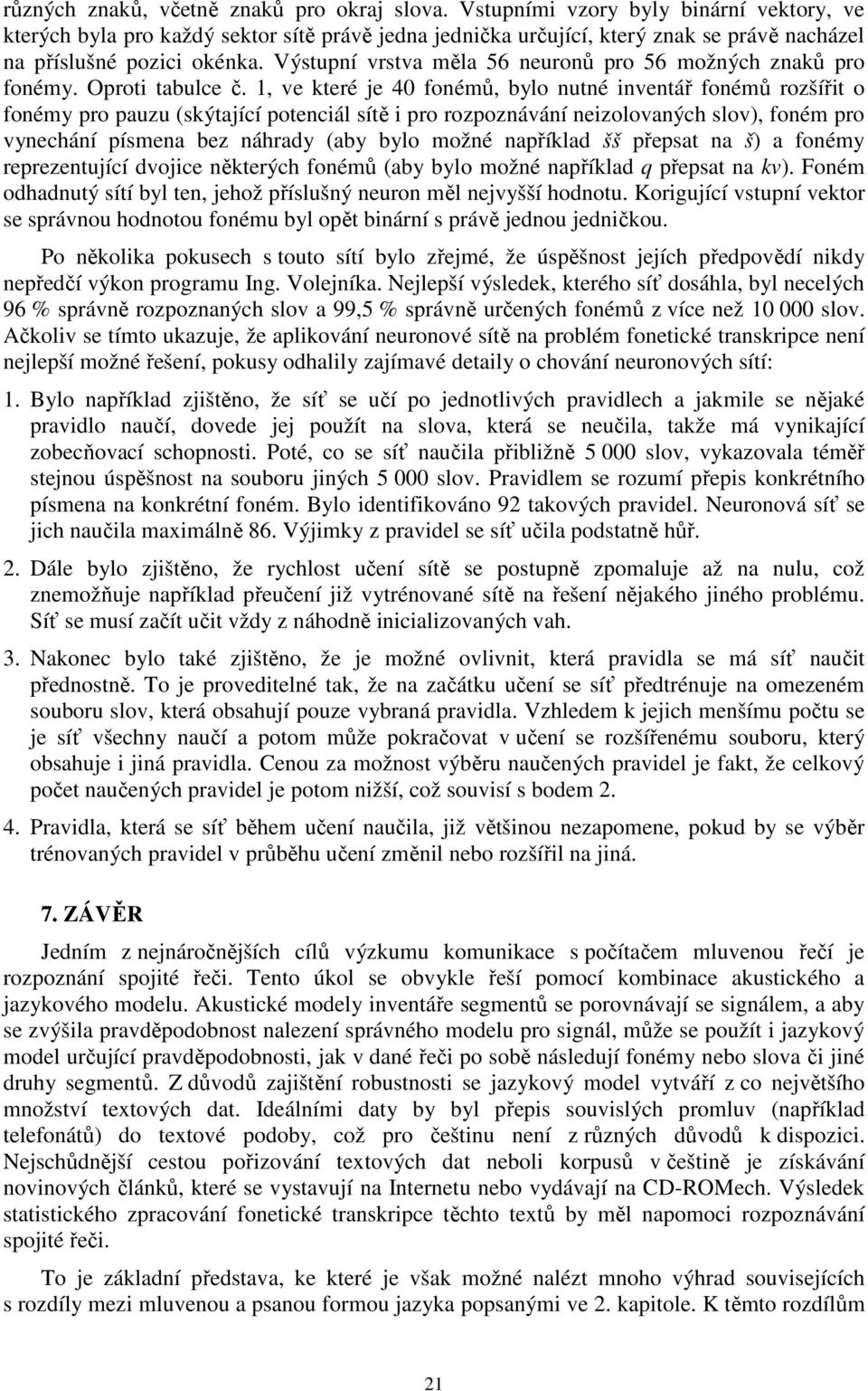 Výstupní vrstva měla 56 neuronů pro 56 možných znaků pro fonémy. Oproti tabulce č.