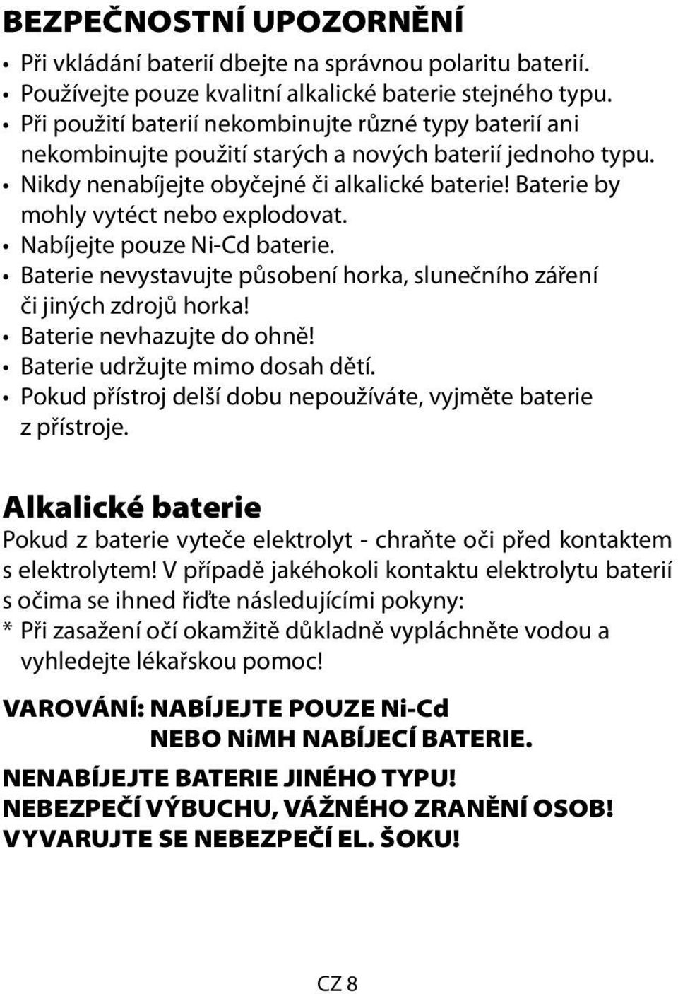 Baterie by mohly vytéct nebo explodovat. Nabíjejte pouze Ni-Cd baterie. Baterie nevystavujte působení horka, slunečního záření či jiných zdrojů horka! Baterie nevhazujte do ohně!