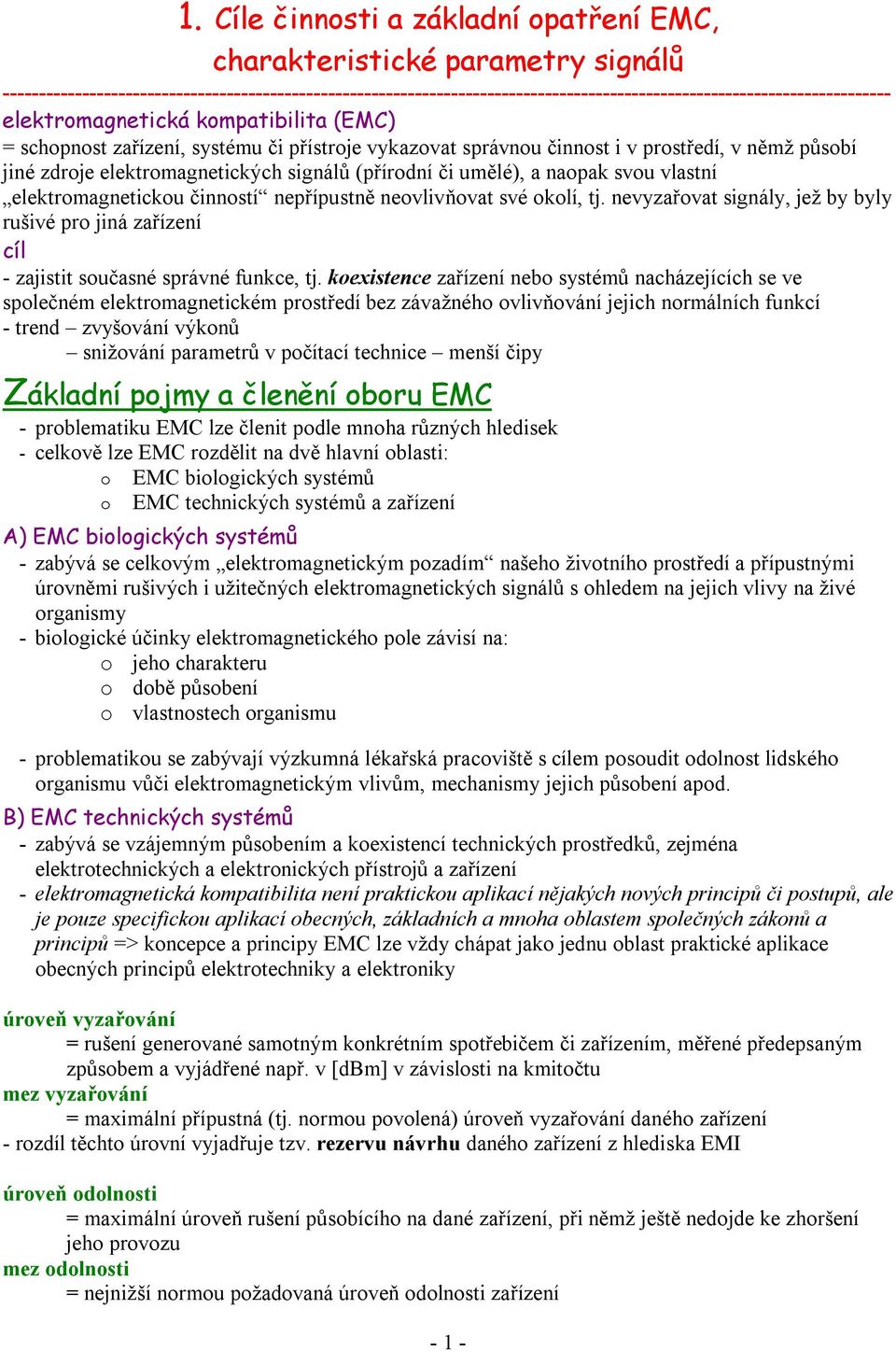 přístroje vykazovat správnou činnost i v prostředí, v němž působí jiné zdroje elektromagnetických signálů (přírodní či umělé), a naopak svou vlastní elektromagnetickou činností nepřípustně