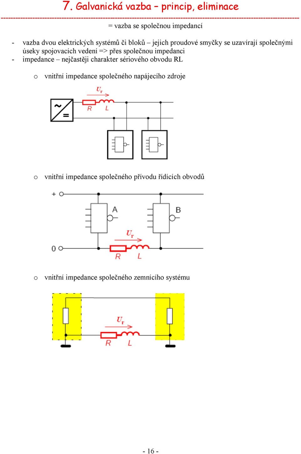 společnou impedancí - vazba dvou elektrických systémů či bloků jejich proudové smyčky se uzavírají společnými úseky spojovacích vedení =>