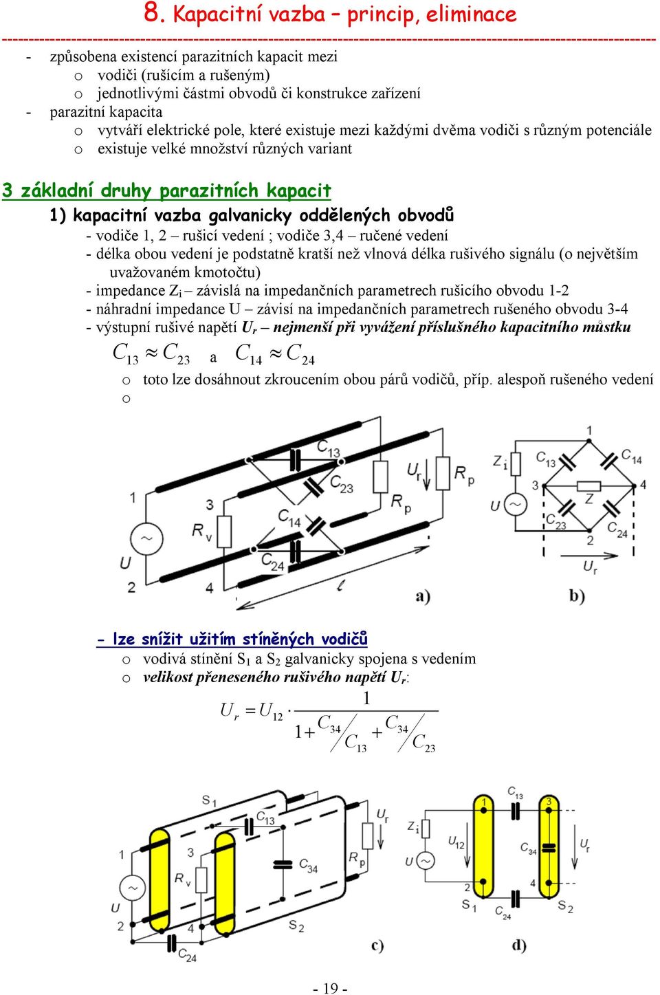 potenciále o existuje velké množství různých variant 3 základní druhy parazitních kapacit 1) kapacitní vazba galvanicky oddělených obvodů - vodiče 1, 2 rušicí vedení ; vodiče 3,4 ručené vedení -