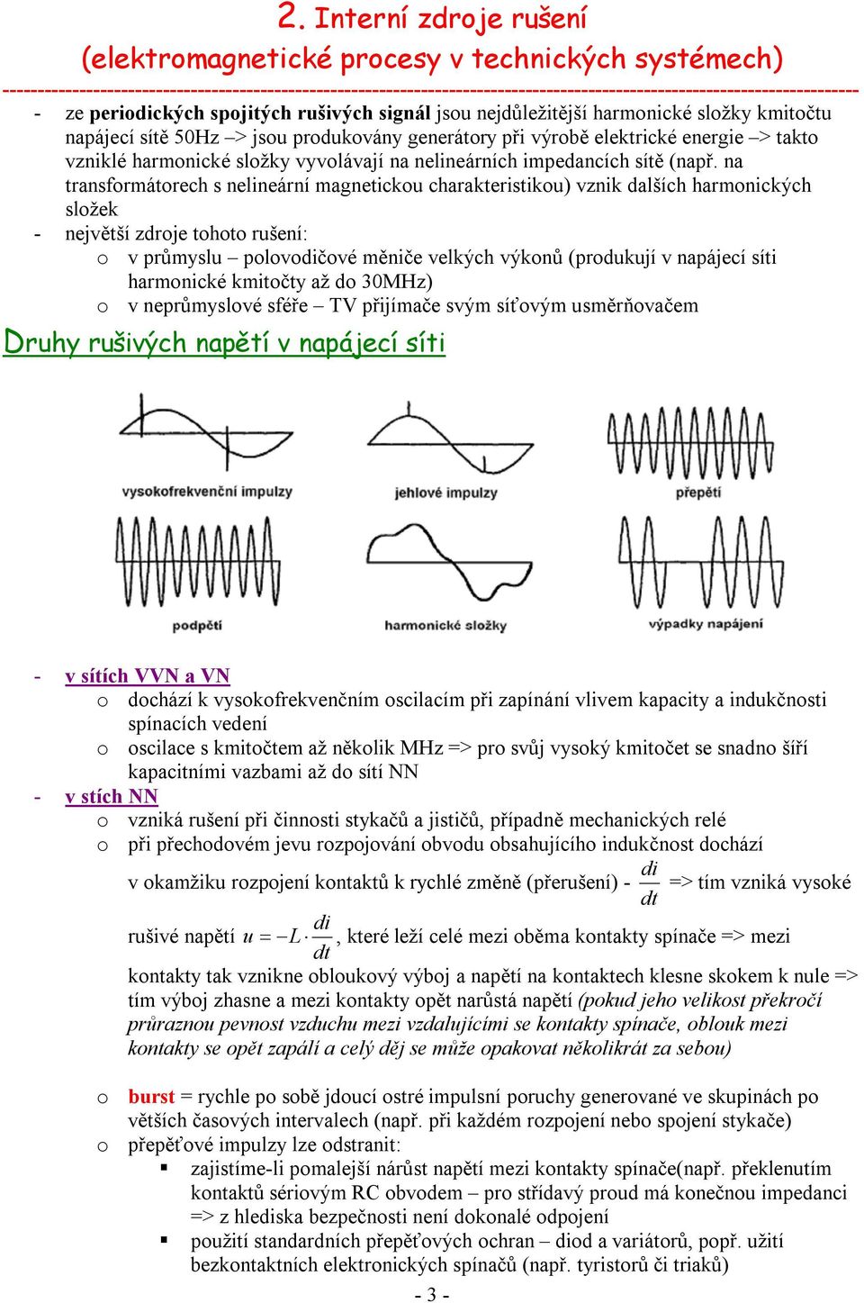 složky kmitočtu napájecí sítě 50Hz > jsou produkovány generátory při výrobě elektrické energie > takto vzniklé harmonické složky vyvolávají na nelineárních impedancích sítě (např.