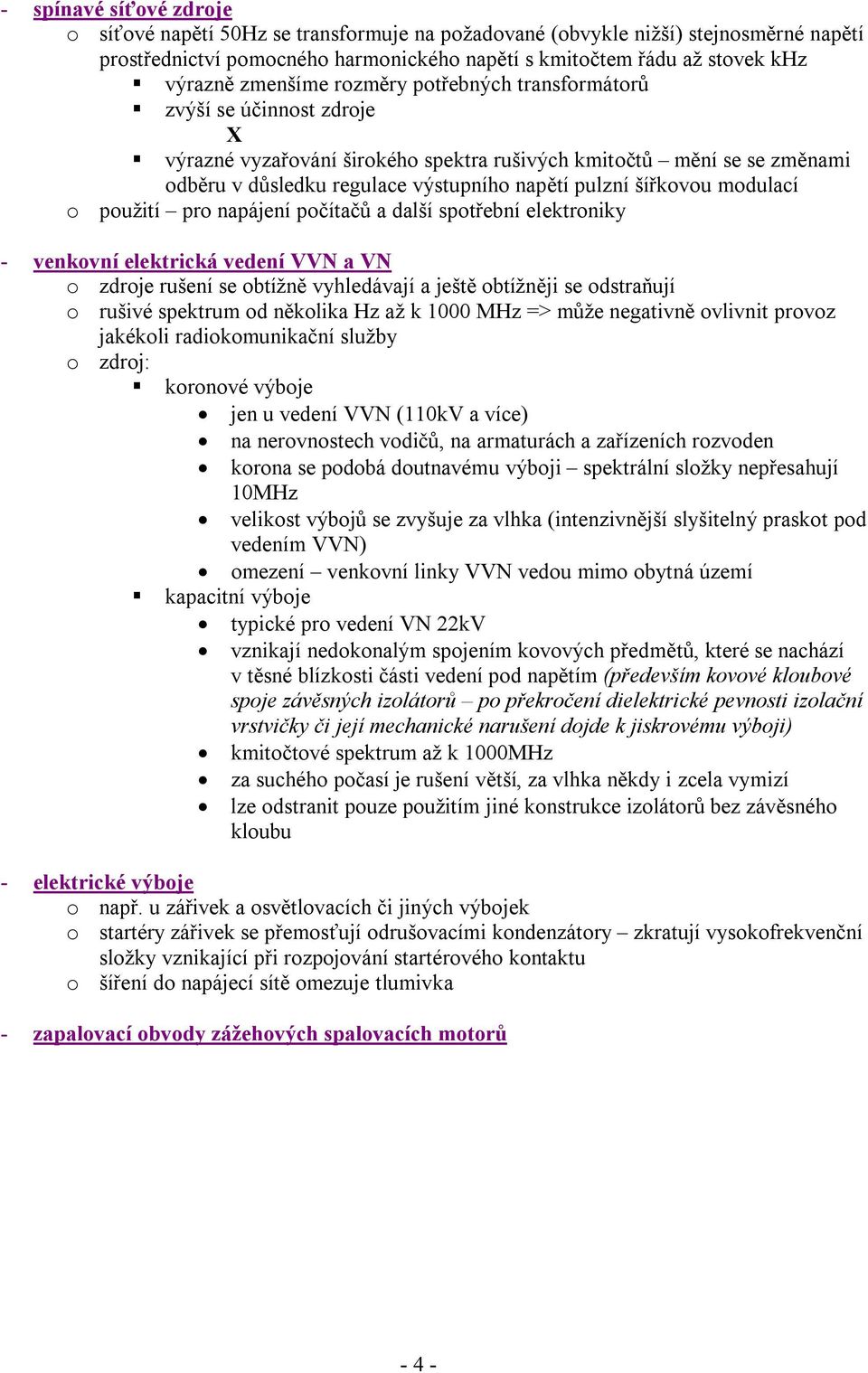 šířkovou modulací o použití pro napájení počítačů a další spotřební elektroniky - venkovní elektrická vedení VVN a VN o zdroje rušení se obtížně vyhledávají a ještě obtížněji se odstraňují o rušivé