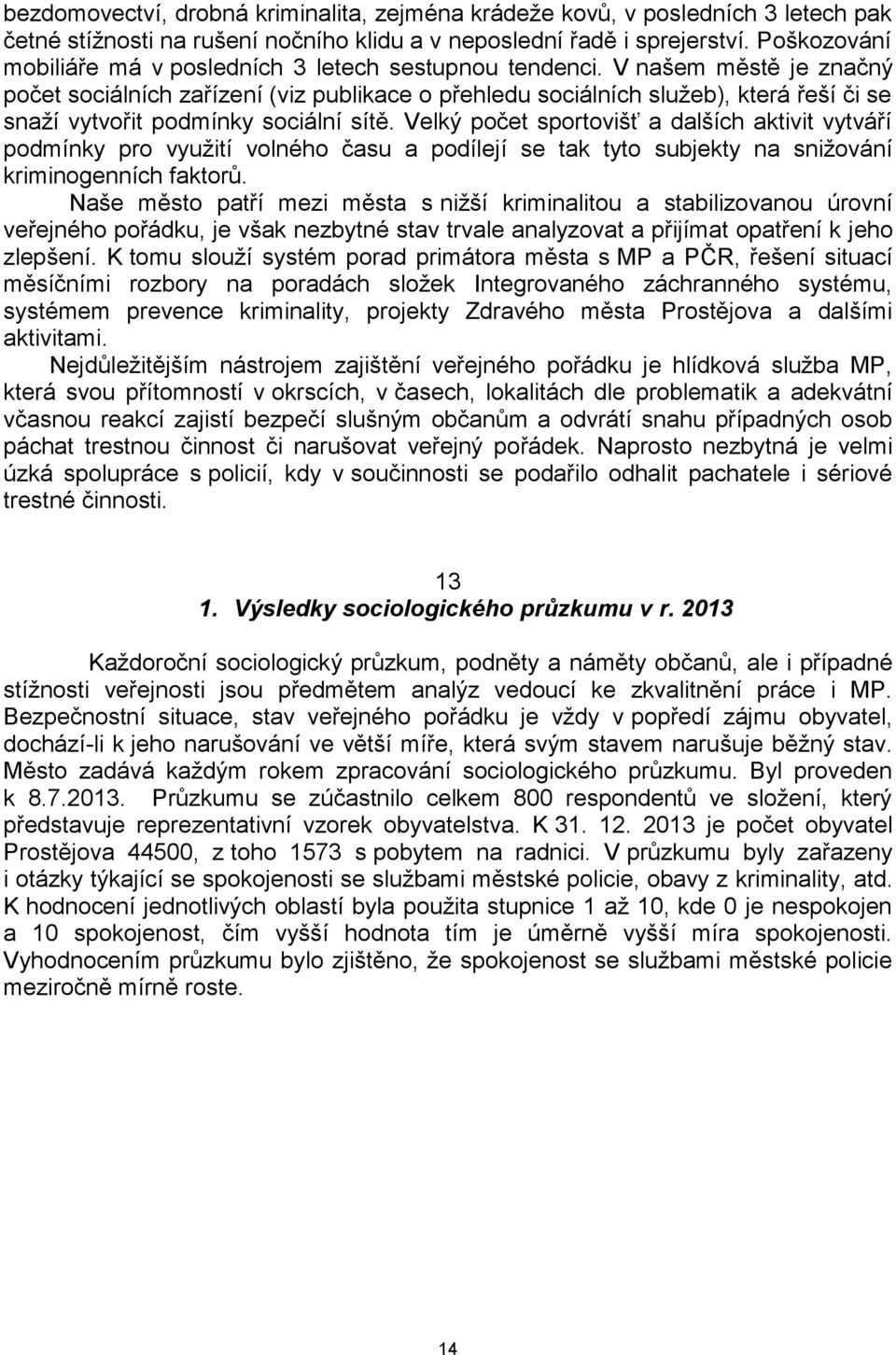 V našem městě je značný počet sociálních zařízení (viz publikace o přehledu sociálních služeb), která řeší či se snaží vytvořit podmínky sociální sítě.