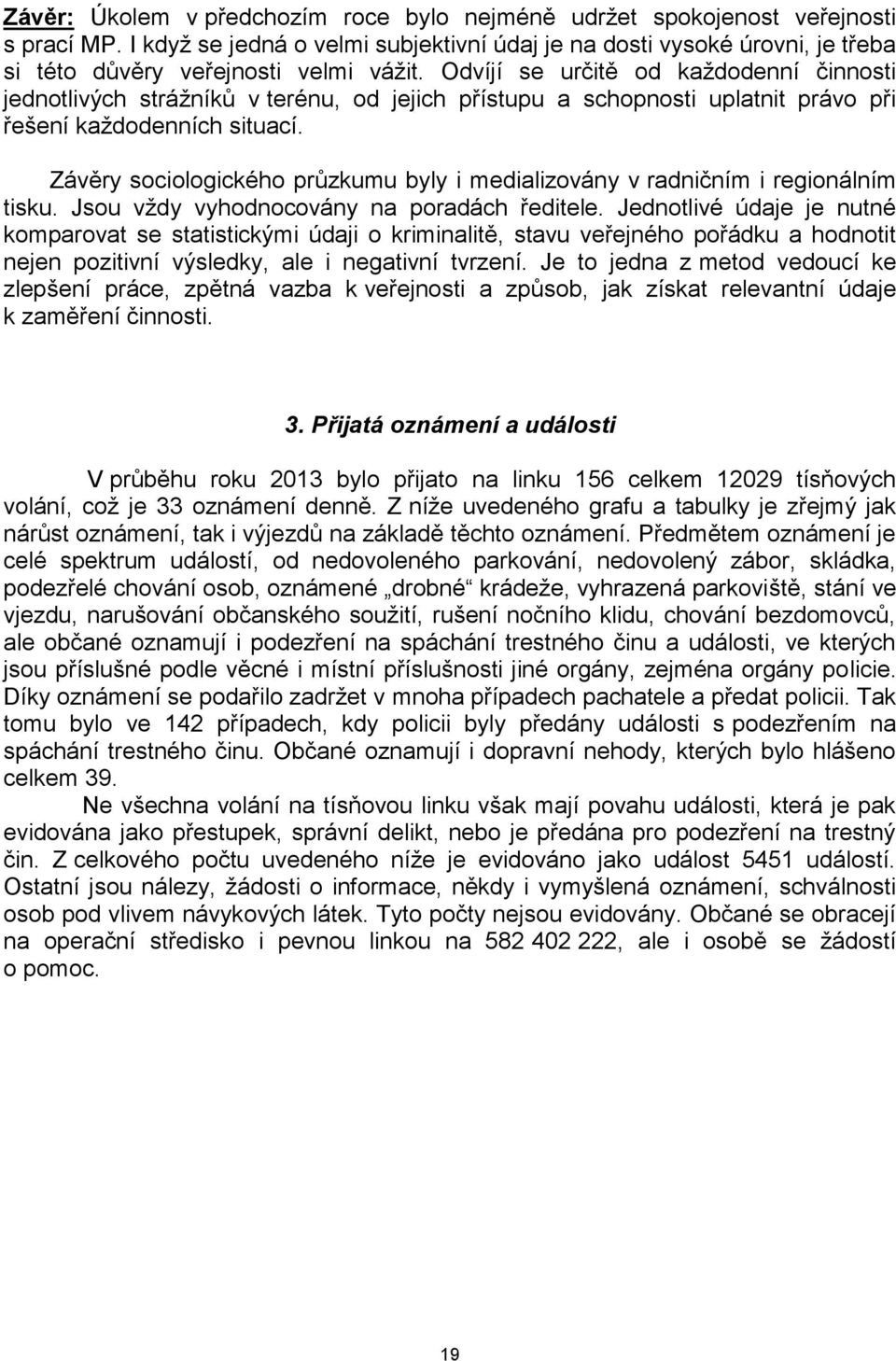 Odvíjí se určitě od každodenní činnosti jednotlivých strážníků v terénu, od jejich přístupu a schopnosti uplatnit právo při řešení každodenních situací.