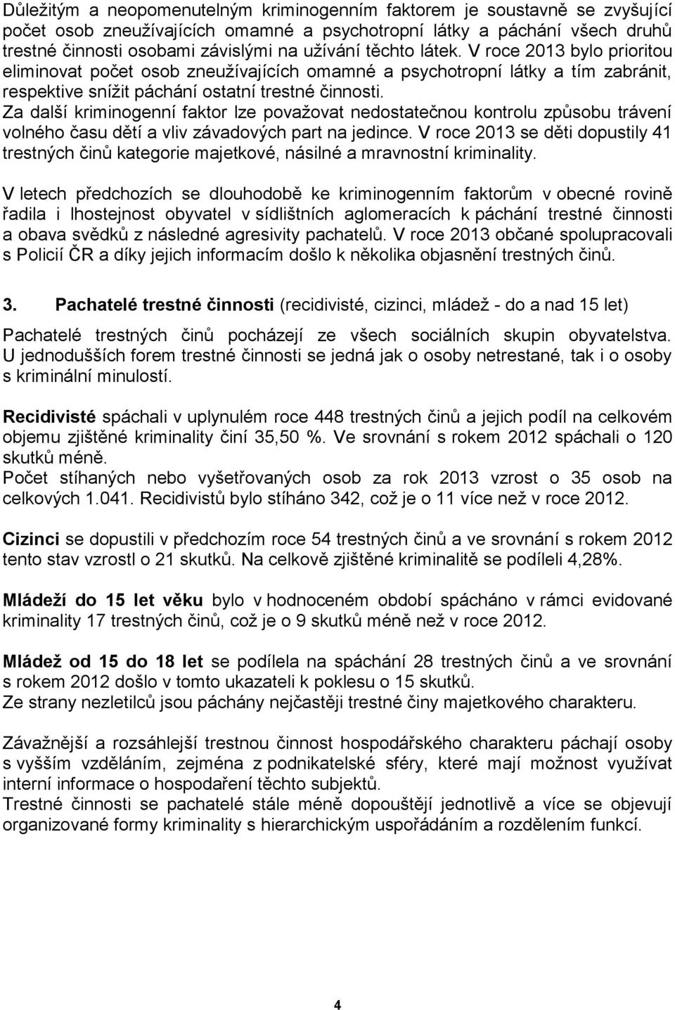 Za další kriminogenní faktor lze považovat nedostatečnou kontrolu způsobu trávení volného času dětí a vliv závadových part na jedince.