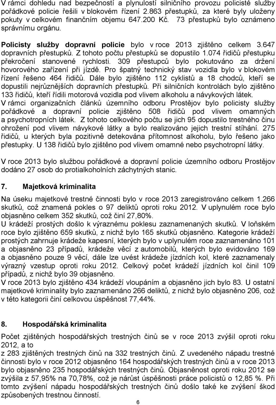 647 dopravních přestupků. Z tohoto počtu přestupků se dopustilo 1.074 řidičů přestupku překročení stanovené rychlosti. 309 přestupců bylo pokutováno za držení hovorového zařízení při jízdě.