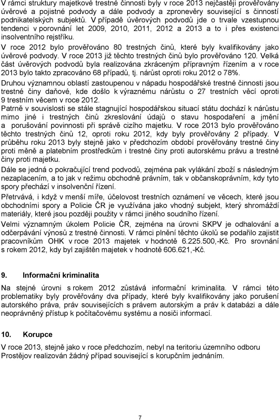 V roce 2012 bylo prověřováno 80 trestných činů, které byly kvalifikovány jako úvěrové podvody. V roce 2013 již těchto trestných činů bylo prověřováno 120.