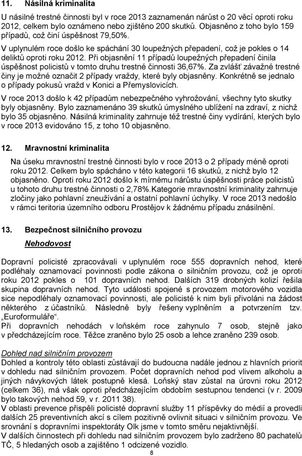 Při objasnění 11 případů loupežných přepadení činila úspěšnost policistů v tomto druhu trestné činnosti 36,67%. Za zvlášť závažné trestné činy je možné označit 2 případy vraždy, které byly objasněny.