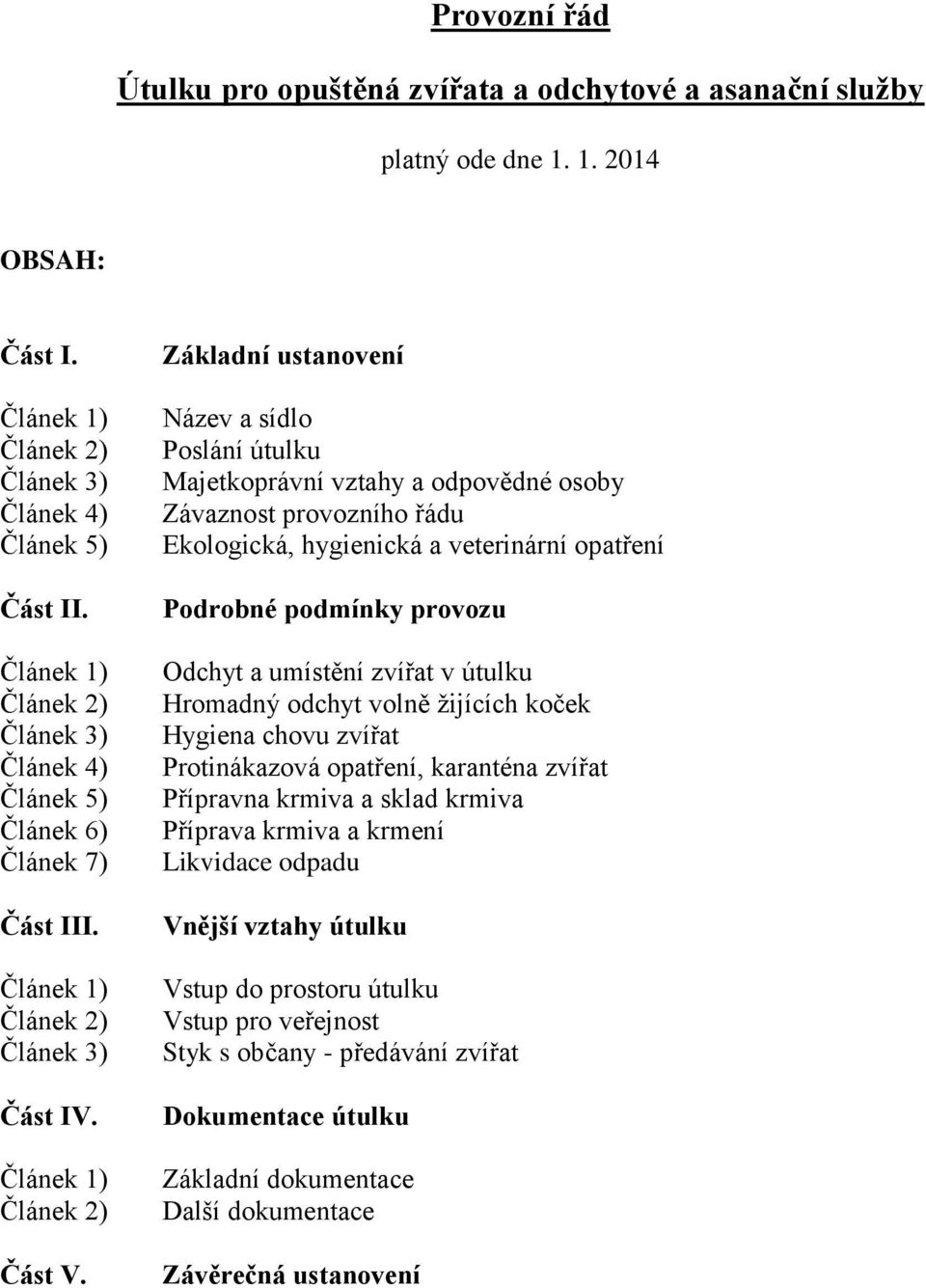 Základní ustanovení Název a sídlo Poslání útulku Majetkoprávní vztahy a odpovědné osoby Závaznost provozního řádu Ekologická, hygienická a veterinární opatření Podrobné podmínky provozu Odchyt a