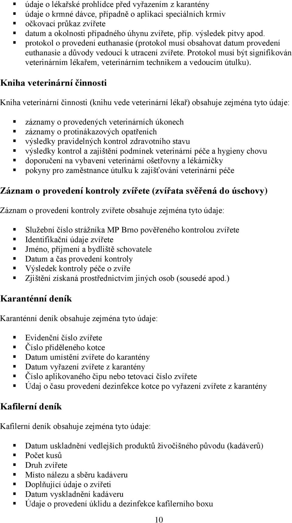 Protokol musí být signifikován veterinárním lékařem, veterinárním technikem a vedoucím útulku).