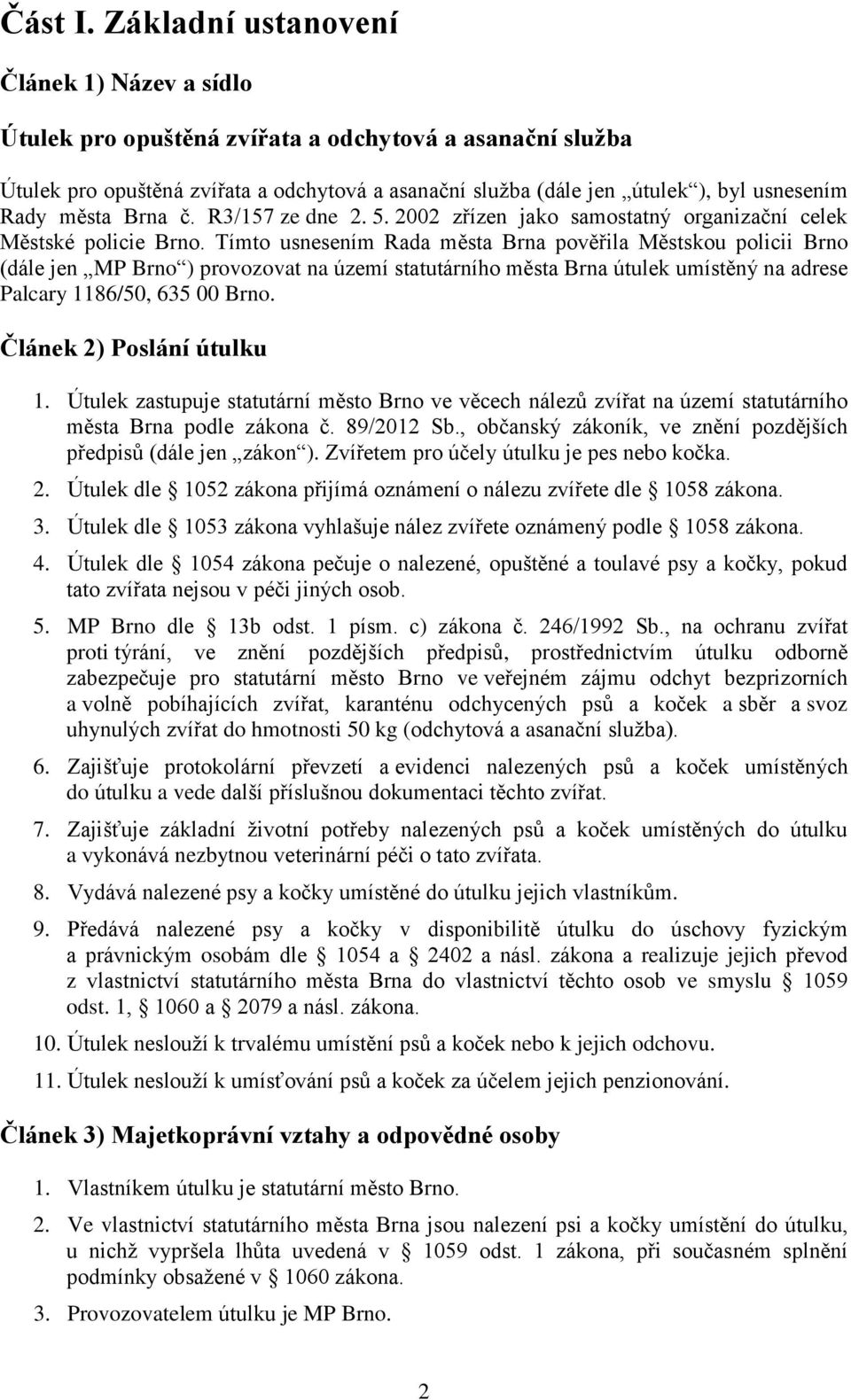 města Brna č. R3/157 ze dne 2. 5. 2002 zřízen jako samostatný organizační celek Městské policie Brno.