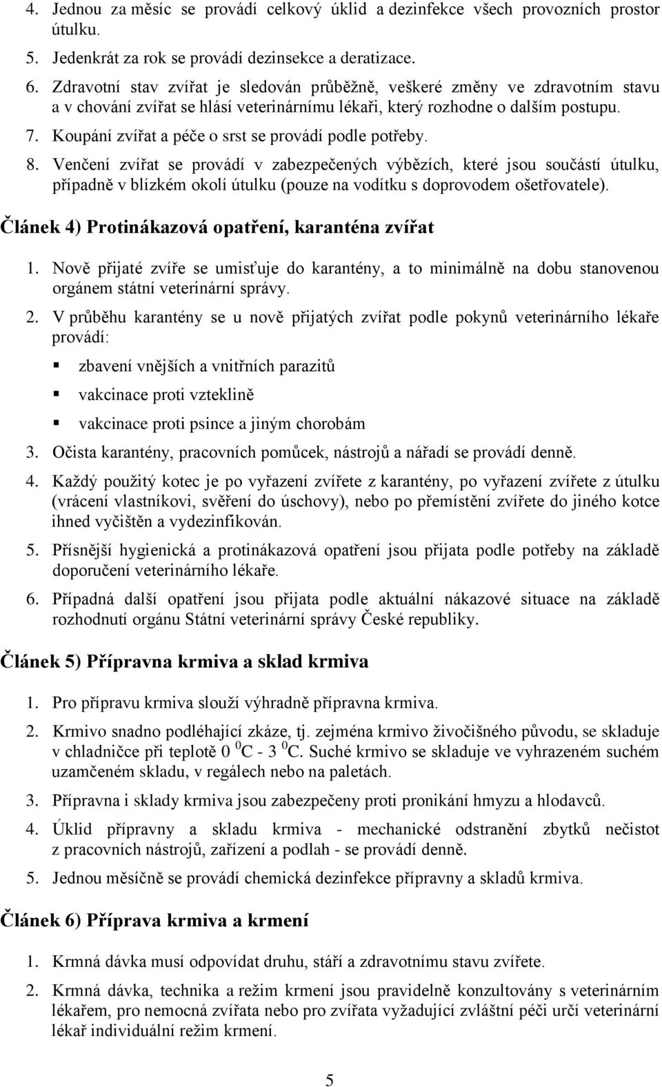 Koupání zvířat a péče o srst se provádí podle potřeby. 8.