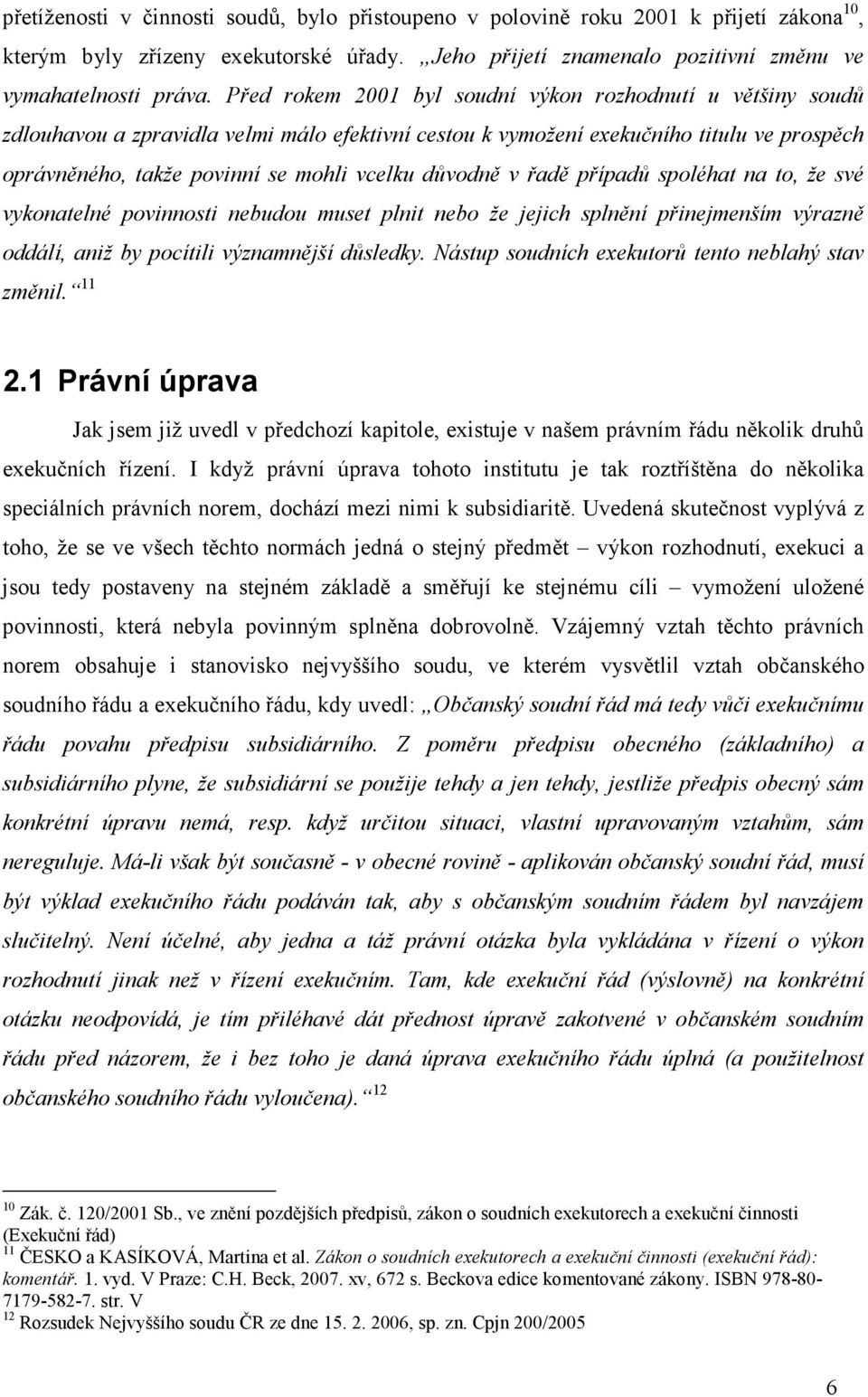 důvodně v řadě případů spoléhat na to, že své vykonatelné povinnosti nebudou muset plnit nebo že jejich splnění přinejmenším výrazně oddálí, aniž by pocítili významnější důsledky.