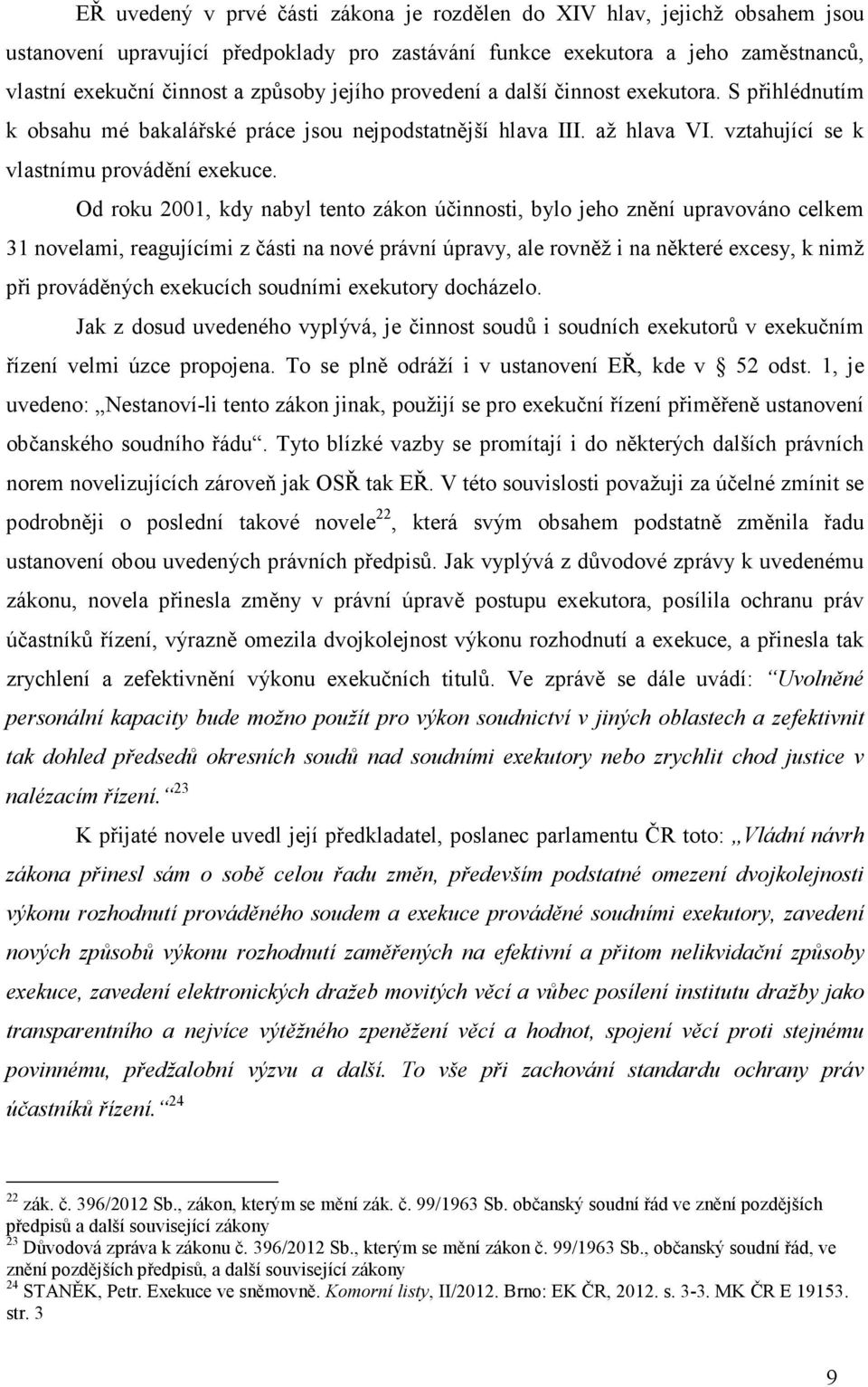 Od roku 2001, kdy nabyl tento zákon účinnosti, bylo jeho znění upravováno celkem 31 novelami, reagujícími z části na nové právní úpravy, ale rovněž i na některé excesy, k nimž při prováděných